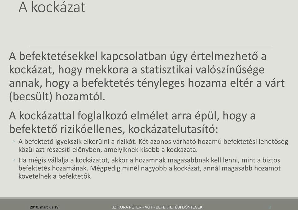Két azonos várható hozamú befektetési lehetőség közül azt részesíti előnyben, amelyiknek kisebb a kockázata.