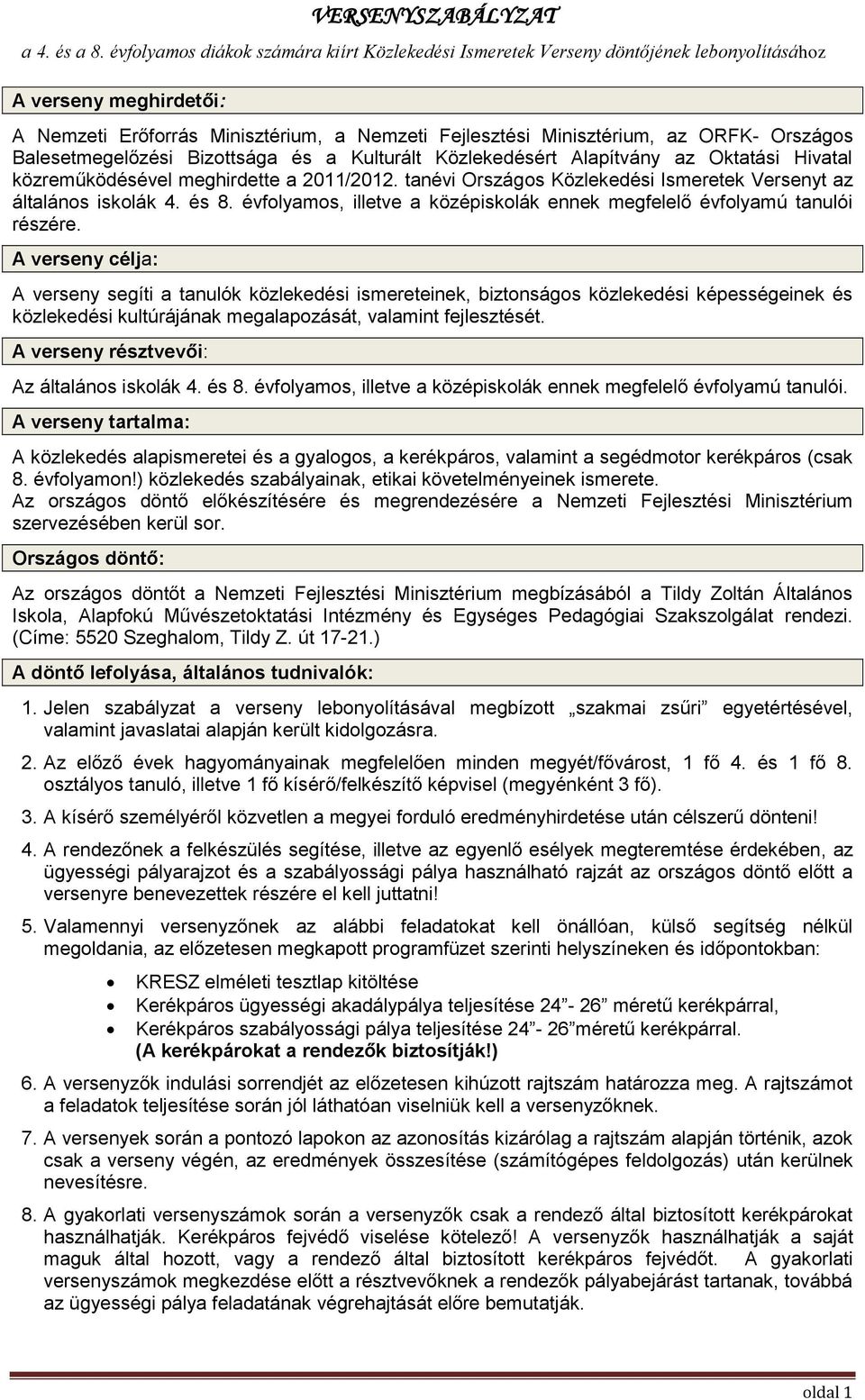 A verseny célja: A verseny segíti a tanulók közlekedési ismereteinek, biztonságos közlekedési képességeinek és közlekedési kultúrájának megalapozását, valamint fejlesztését.