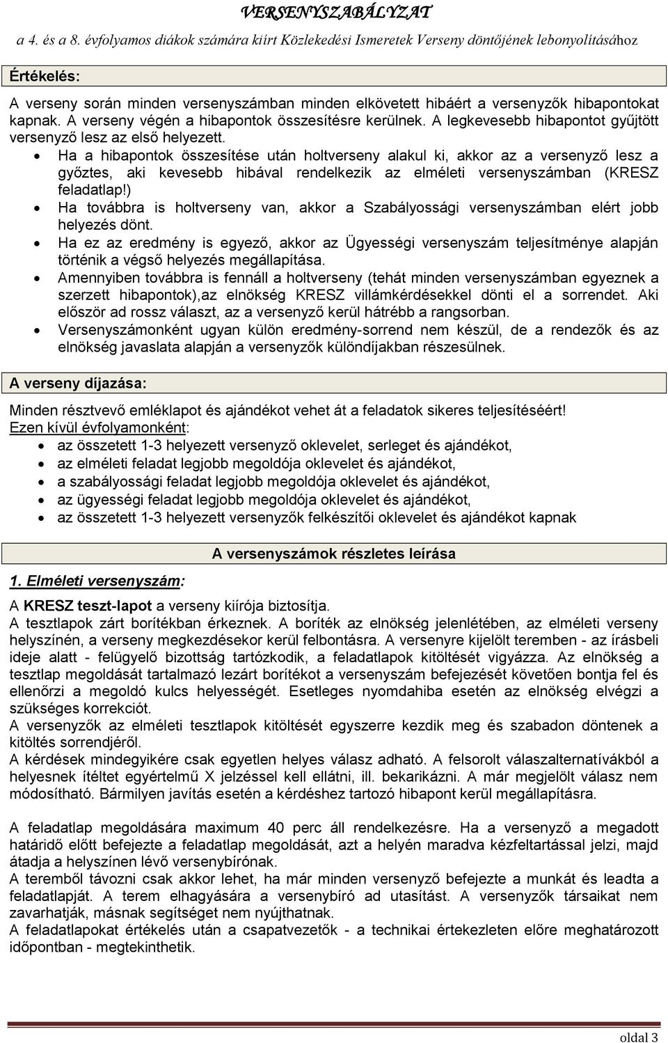 Ha a hibapontok összesítése után holtverseny alakul ki, akkor az a versenyző lesz a győztes, aki kevesebb hibával rendelkezik az elméleti versenyszámban (KRESZ feladatlap!