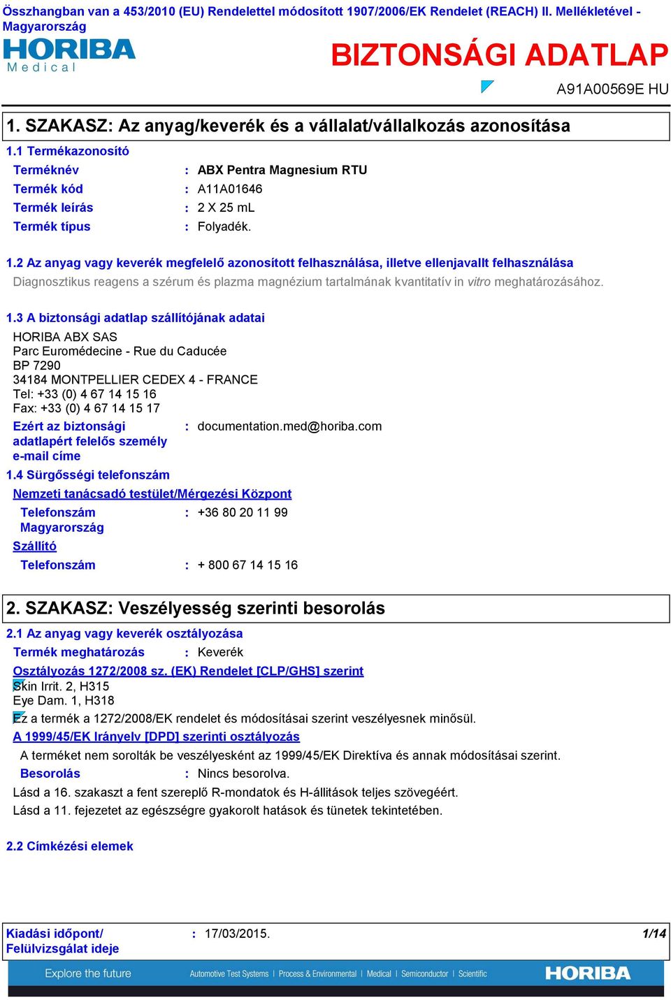 2 Az anyag vagy keverék megfelelő azonosított felhasználása, illetve ellenjavallt felhasználása Diagnosztikus reagens a szérum és plazma magnézium tartalmának kvantitatív in vitro meghatározásához. 1.