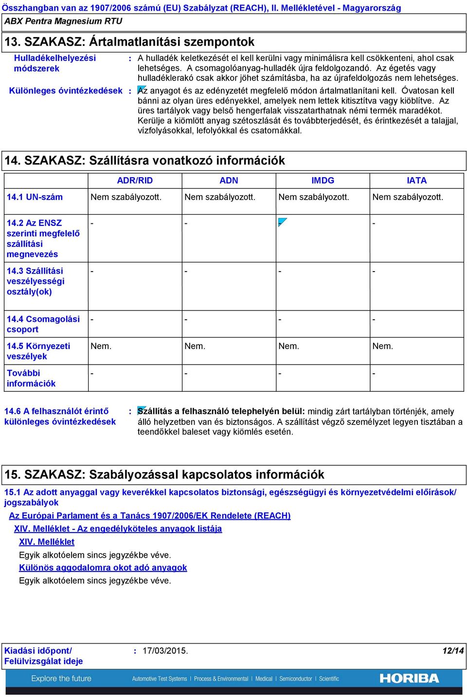 A csomagolóanyaghulladék újra feldolgozandó. Az égetés vagy hulladéklerakó csak akkor jöhet számításba, ha az újrafeldolgozás nem lehetséges.