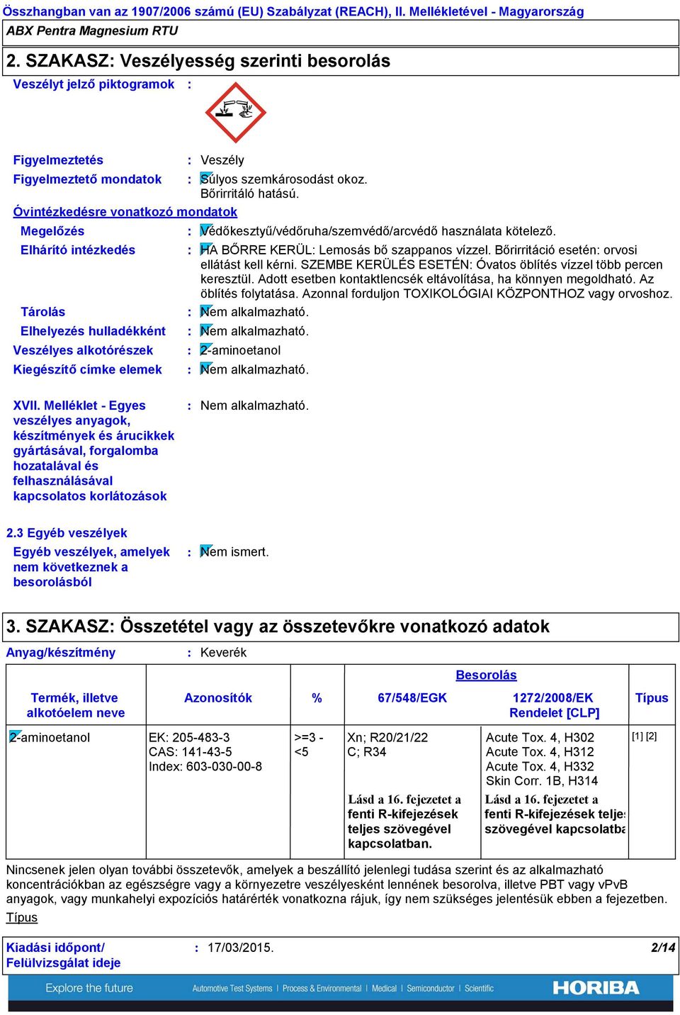 Óvintézkedésre vonatkozó mondatok Megelőzés Elhárító intézkedés Tárolás Elhelyezés hulladékként Veszélyes alkotórészek Kiegészítő címke elemek Veszély Védőkesztyű/védőruha/szemvédő/arcvédő használata