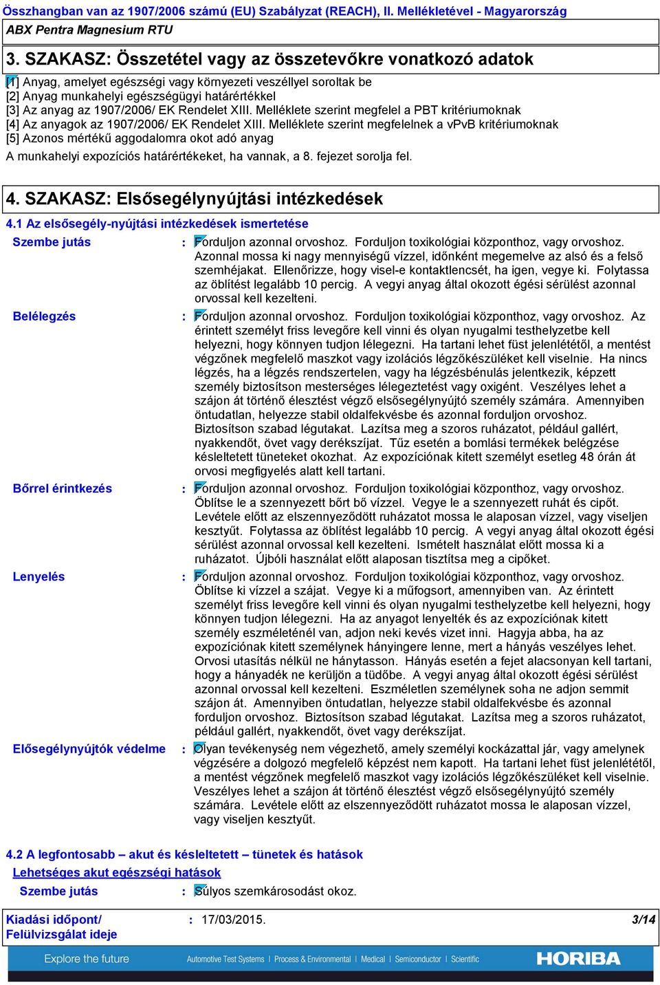 EK Rendelet XIII. Melléklete szerint megfelel a PBT kritériumoknak [4] Az anyagok az 1907/2006/ EK Rendelet XIII.