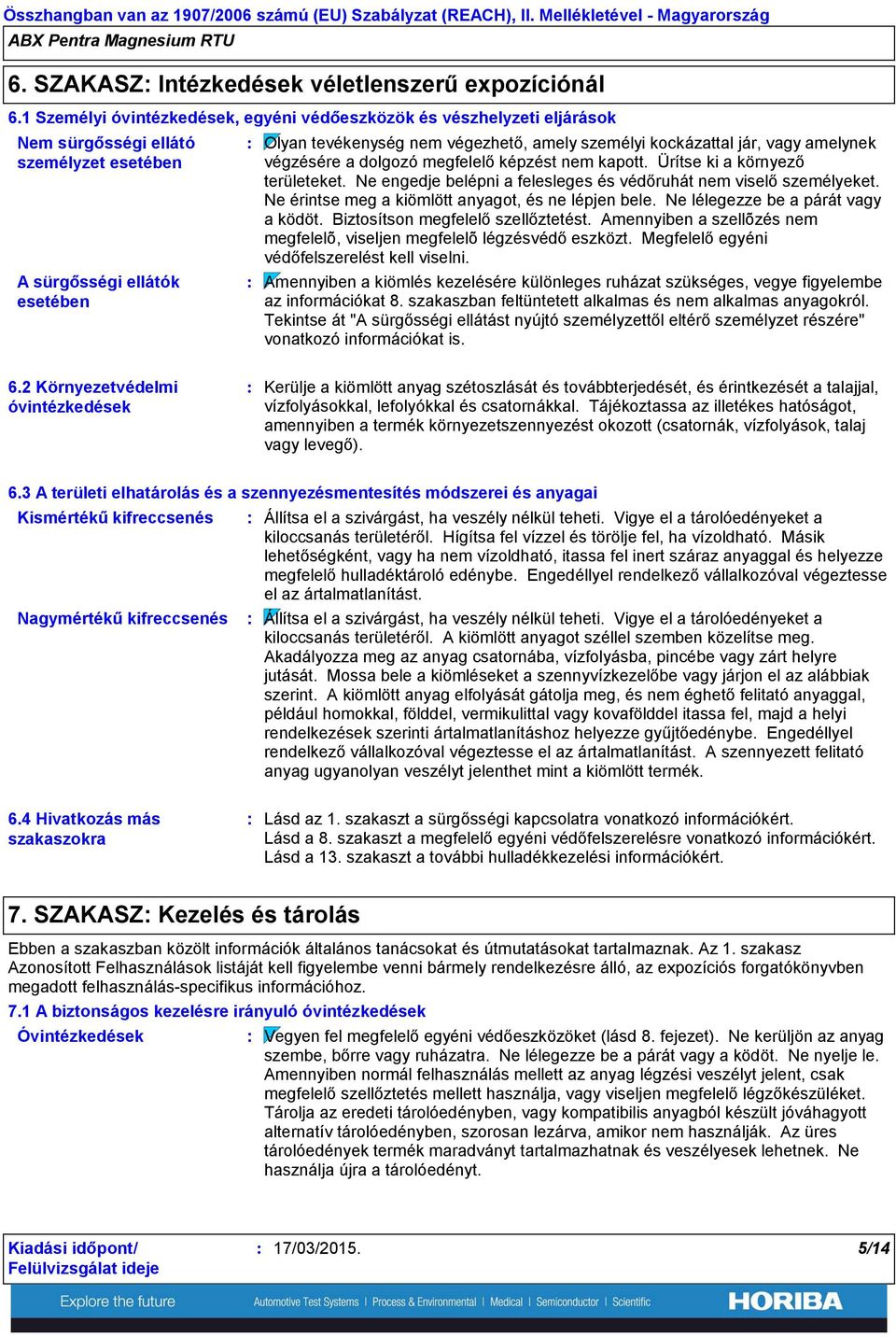 kockázattal jár, vagy amelynek végzésére a dolgozó megfelelő képzést nem kapott. Ürítse ki a környező területeket. Ne engedje belépni a felesleges és védőruhát nem viselő személyeket.
