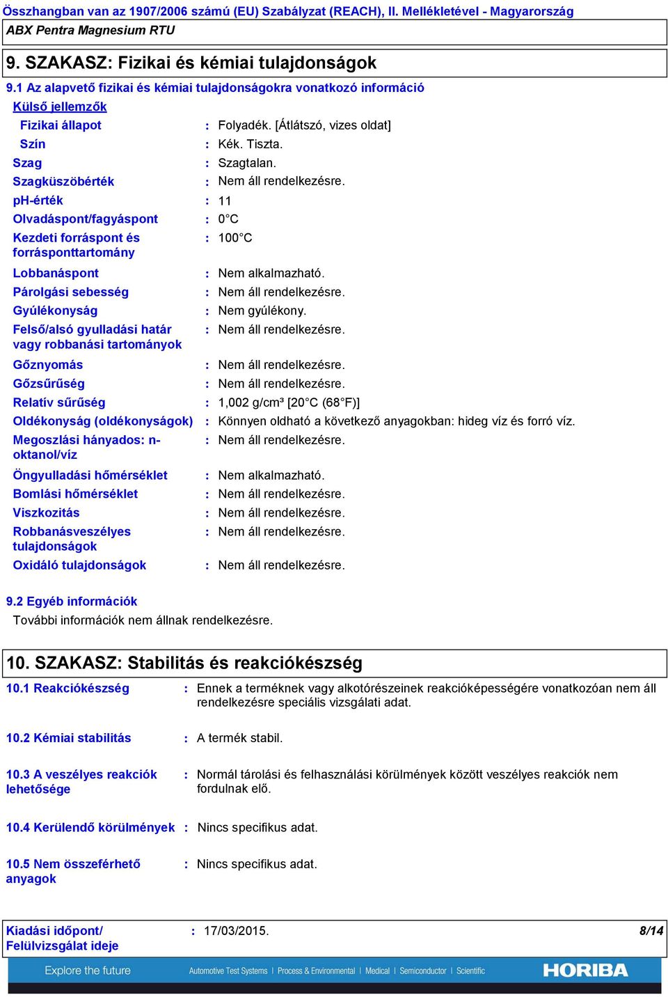 Lobbanáspont Párolgási sebesség Gyúlékonyság Felső/alsó gyulladási határ vagy robbanási tartományok Gőznyomás Gőzsűrűség Relatív sűrűség Oldékonyság (oldékonyságok) Megoszlási hányados n oktanol/víz