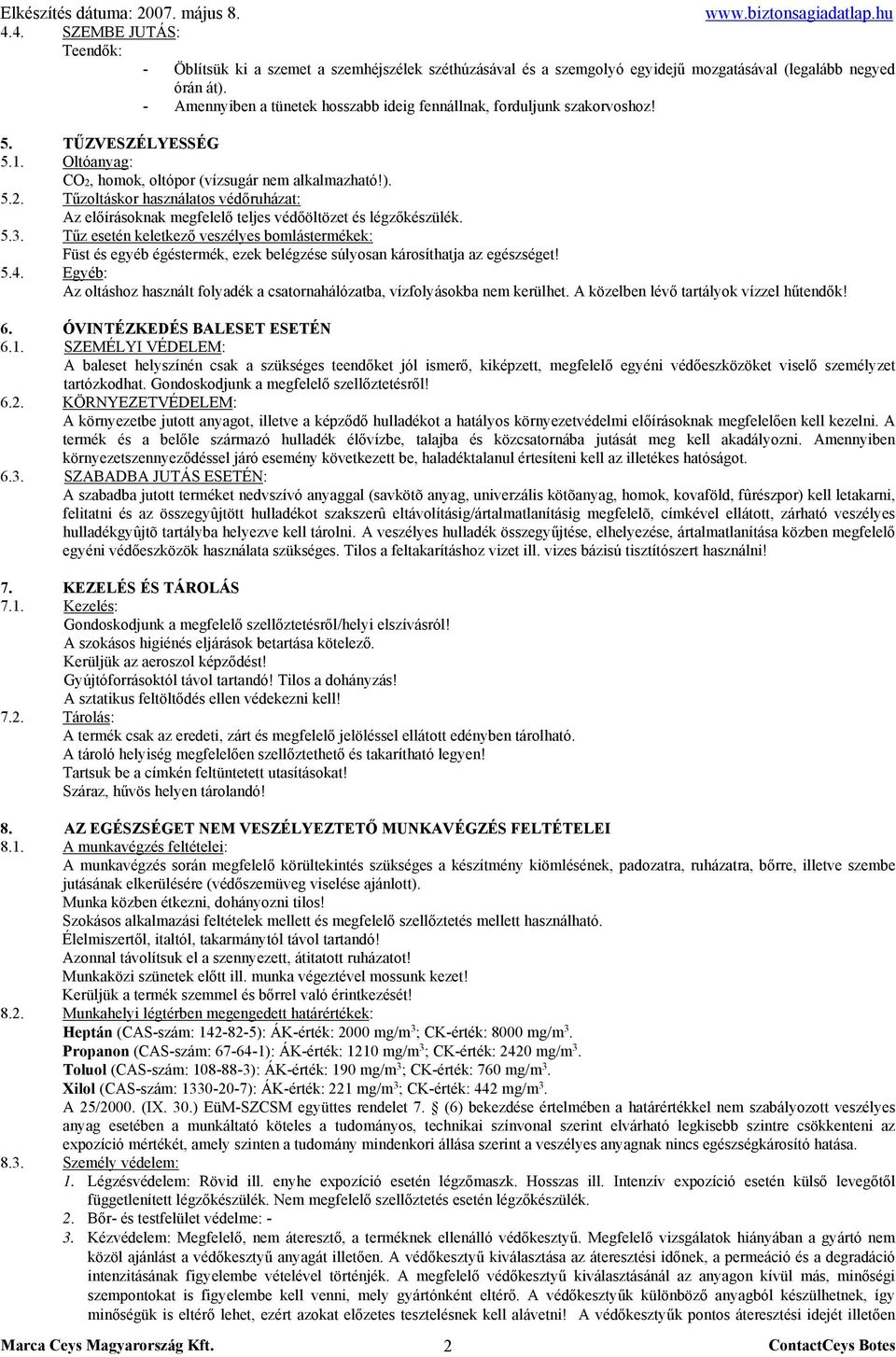 homok, oltópor (vízsugár nem alkalmazható!). 5.2. Tűzoltáskor használatos védőruházat: Az előírásoknak megfelelő teljes védőöltözet és légzőkészülék. 5.3.