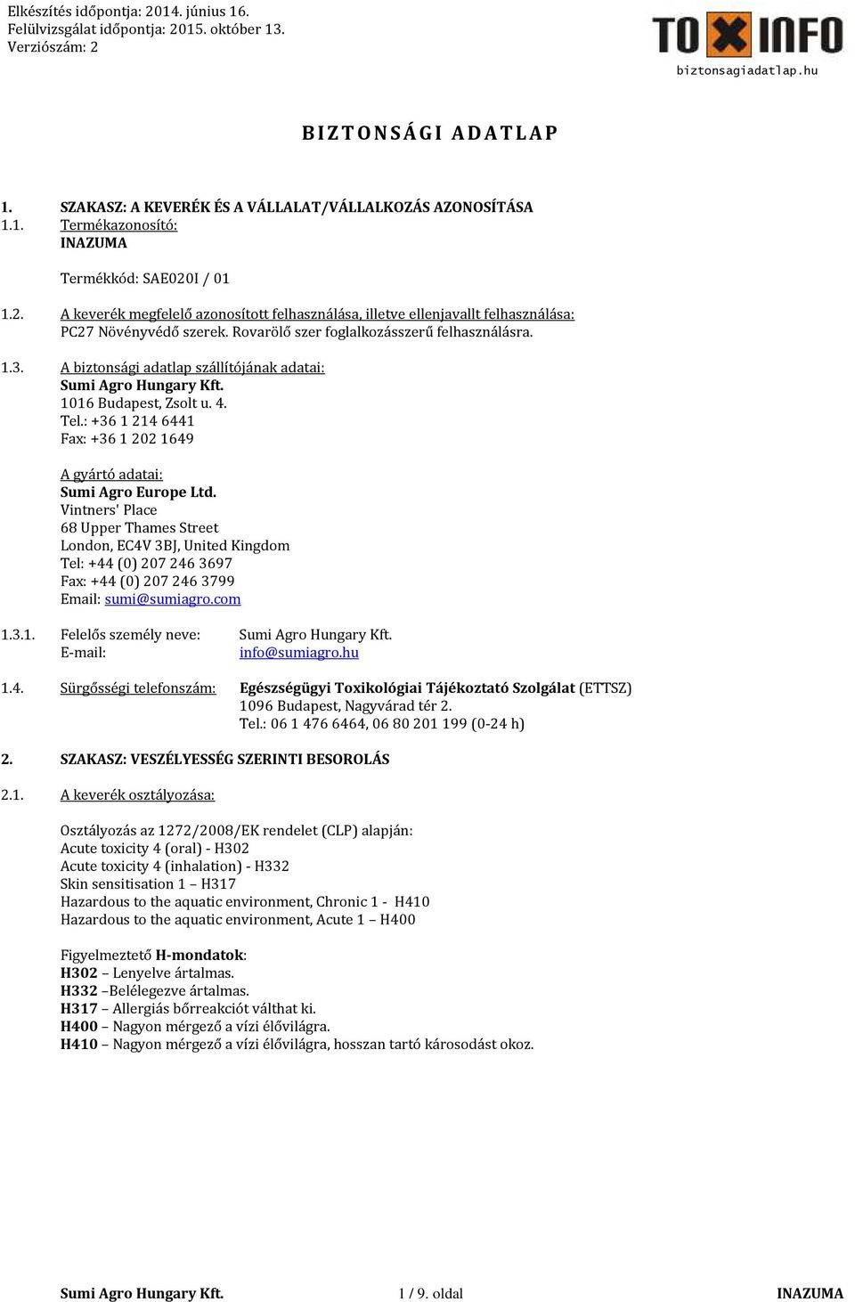 A biztonsági adatlap szállítójának adatai: 1016 Budapest, Zsolt u. 4. Tel.: +36 1 214 6441 Fax: +36 1 202 1649 A gyártó adatai: Sumi Agro Europe Ltd.