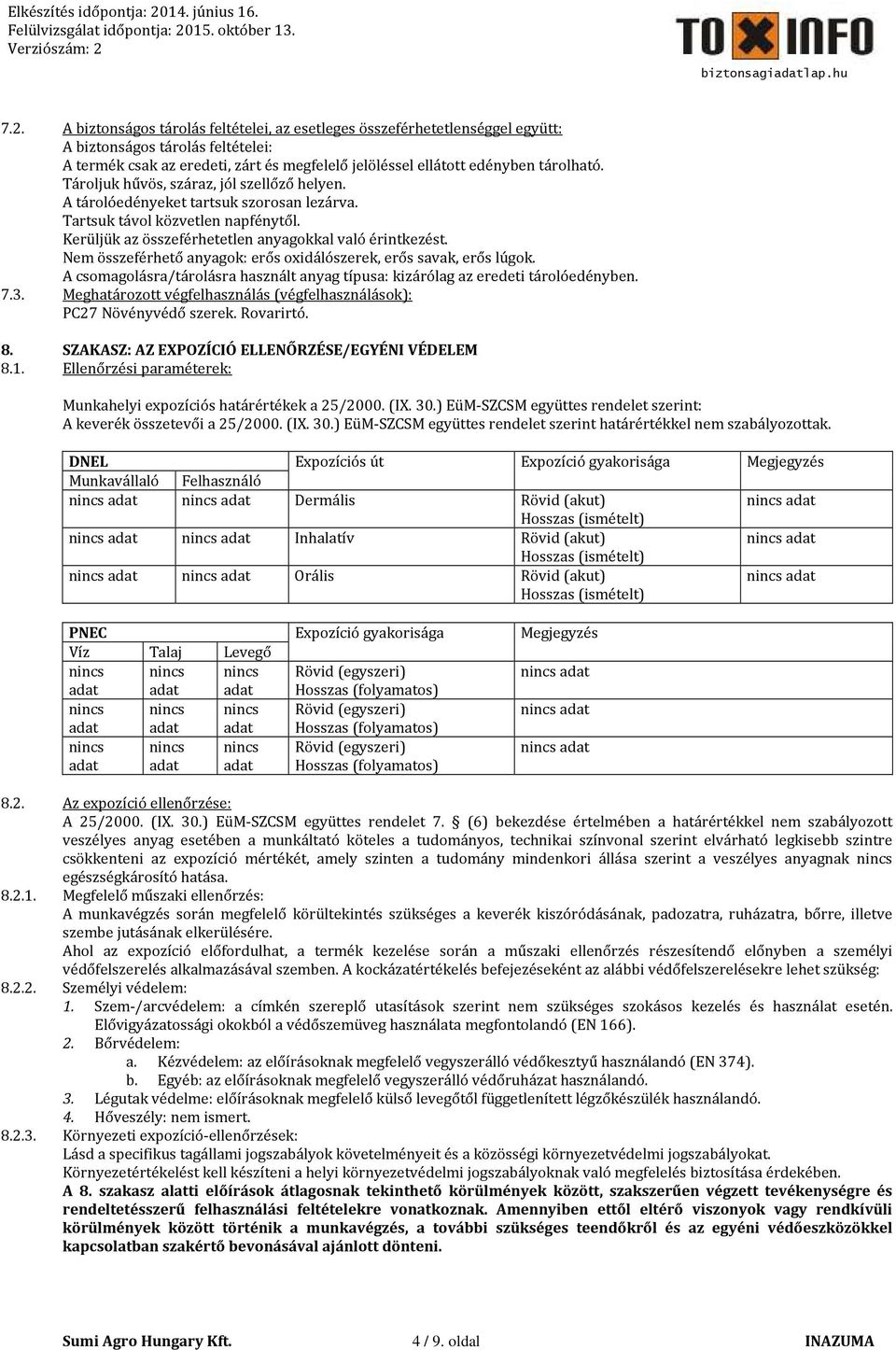 Nem összeférhető anyagok: erős oxidálószerek, erős savak, erős lúgok. A csomagolásra/tárolásra használt anyag típusa: kizárólag az eredeti tárolóedényben. 7.3.