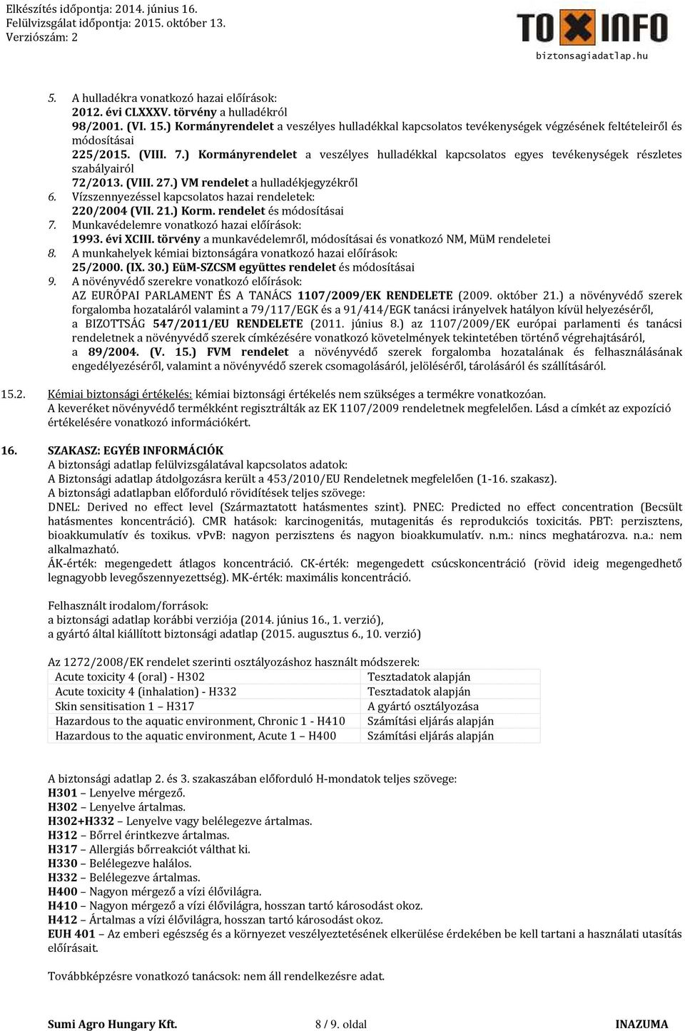 ) Kormányrendelet a veszélyes hulladékkal kapcsolatos egyes tevékenységek részletes szabályairól 72/2013. (VIII. 27.) VM rendelet a hulladékjegyzékről 6.