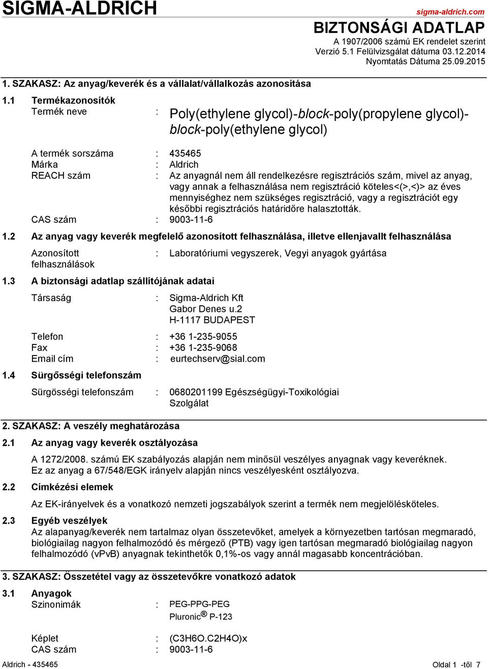 1 Termékazonosítók Termék neve : Poly(ethylene glycol)-block-poly(propylene glycol)- block-poly(ethylene glycol) A termék sorszáma : 435465 Márka : Aldrich REACH szám : Az anyagnál nem áll