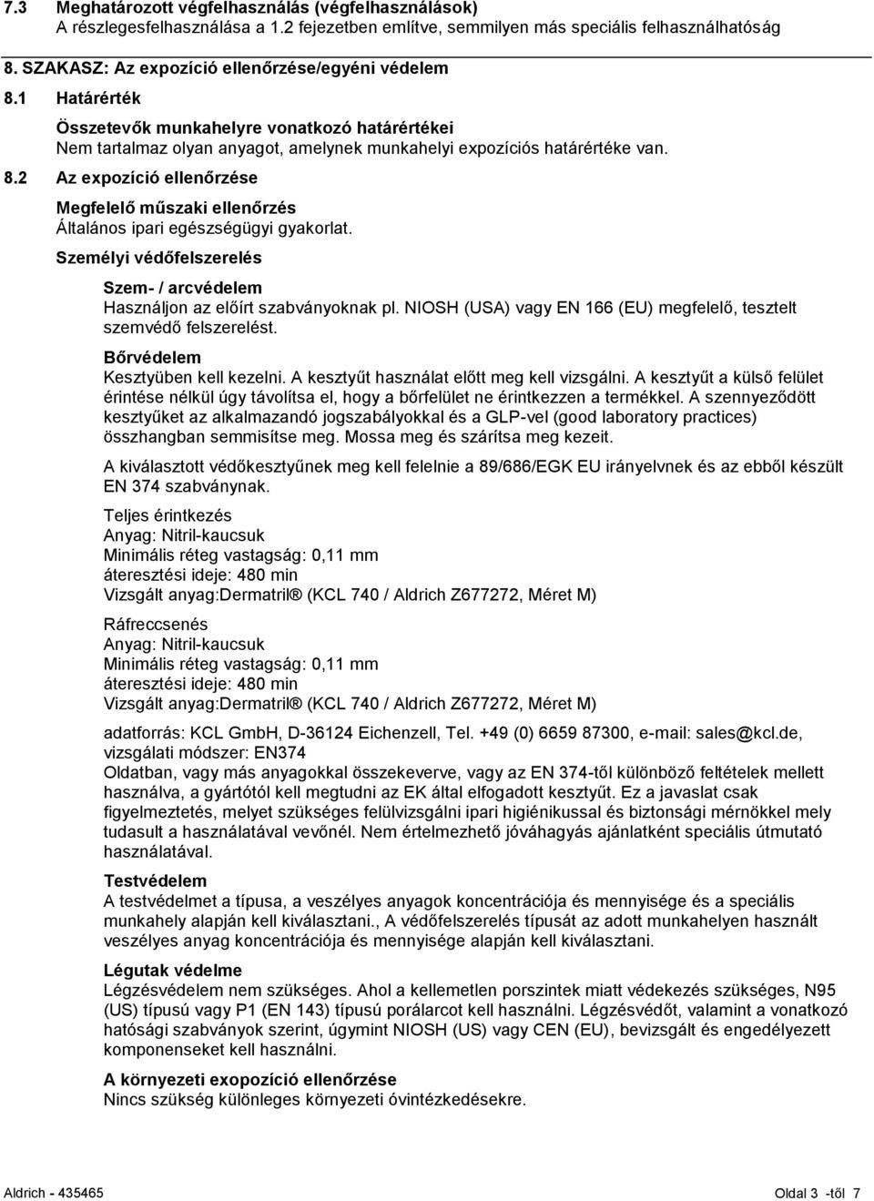 Személyi védőfelszerelés Szem- / arcvédelem Használjon az előírt szabványoknak pl. NIOSH (USA) vagy EN 166 (EU) megfelelő, tesztelt szemvédő felszerelést. Bőrvédelem Kesztyüben kell kezelni.