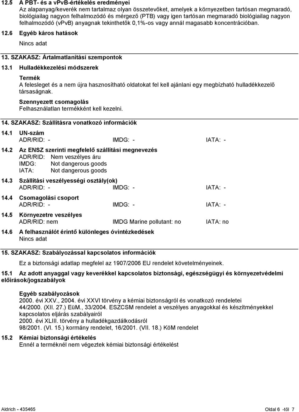 1 Hulladékkezelési módszerek Termék A felesleget és a nem újra hasznosítható oldatokat fel kell ajánlani egy megbízható hulladékkezelő társaságnak.