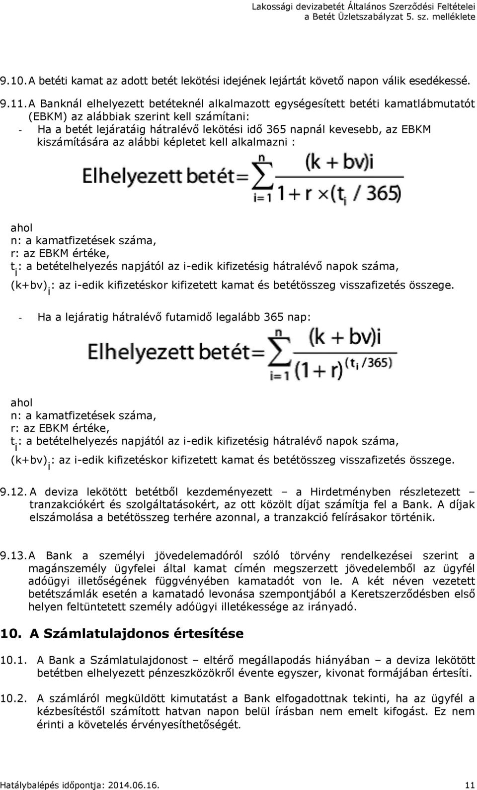 EBKM kiszámítására az alábbi képletet kell alkalmazni : ahol n: a kamatfizetések száma, r: az EBKM értéke, t i : a betételhelyezés napjától az i-edik kifizetésig hátralévő napok száma, (k+bv) i : az