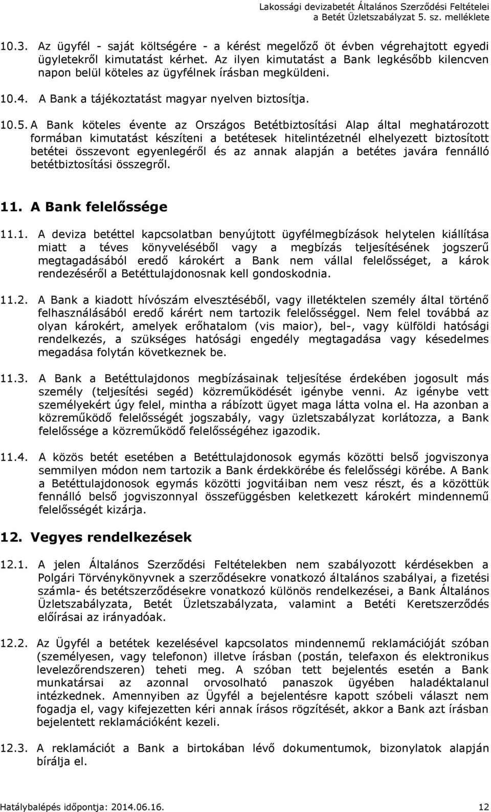 A Bank köteles évente az Országos Betétbiztosítási Alap által meghatározott formában kimutatást készíteni a betétesek hitelintézetnél elhelyezett biztosított betétei összevont egyenlegéről és az