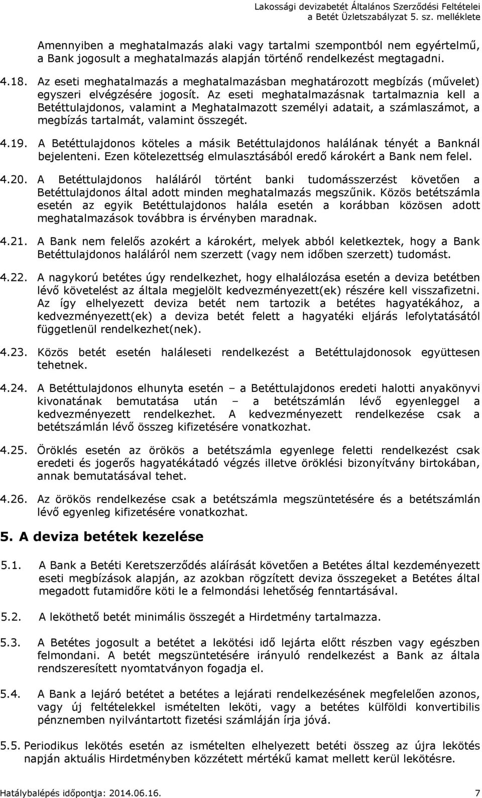 Az eseti meghatalmazásnak tartalmaznia kell a Betéttulajdonos, valamint a Meghatalmazott személyi adatait, a számlaszámot, a megbízás tartalmát, valamint összegét. 4.19.