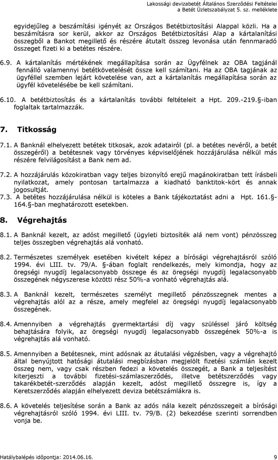 részére. 6.9. A kártalanítás mértékének megállapítása során az Ügyfélnek az OBA tagjánál fennálló valamennyi betétkövetelését össze kell számítani.