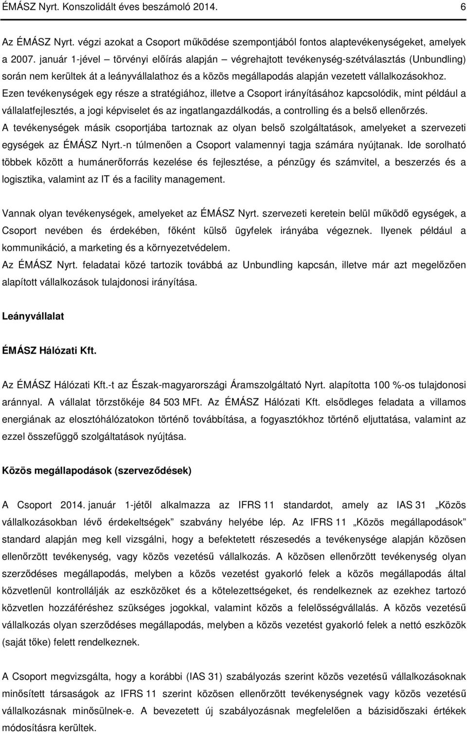 Ezen tevékenységek egy része a stratégiához, illetve a Csoport irányításához kapcsolódik, mint például a vállalatfejlesztés, a jogi képviselet és az ingatlangazdálkodás, a controlling és a belső