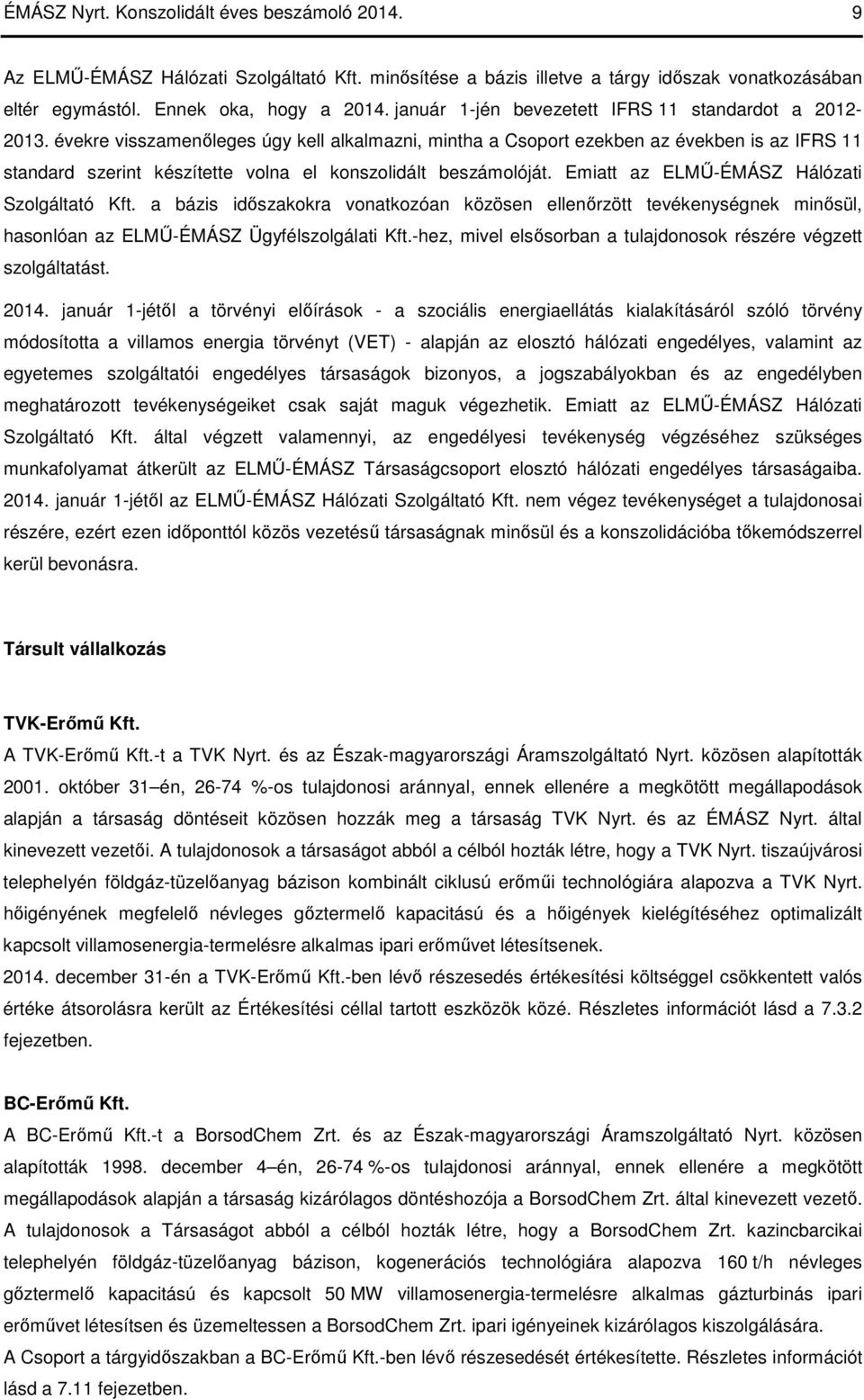 évekre visszamenőleges úgy kell alkalmazni, mintha a Csoport ezekben az években is az IFRS 11 standard szerint készítette volna el konszolidált beszámolóját.