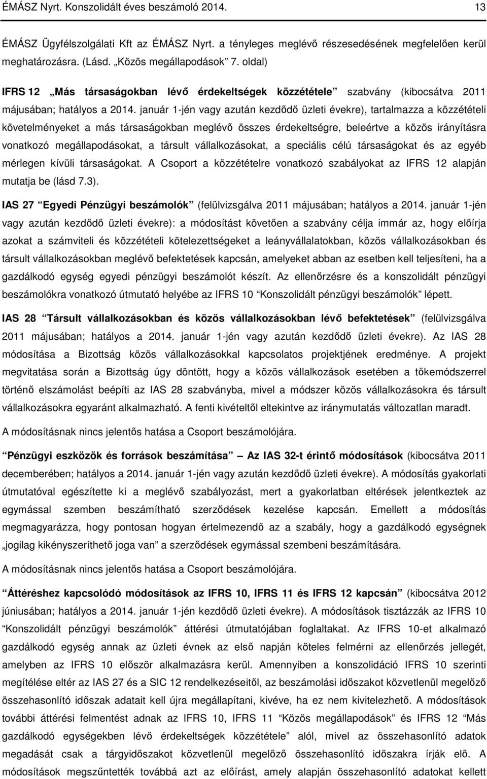 január 1-jén vagy azután kezdődő üzleti évekre), tartalmazza a közzétételi követelményeket a más társaságokban meglévő összes érdekeltségre, beleértve a közös irányításra vonatkozó megállapodásokat,
