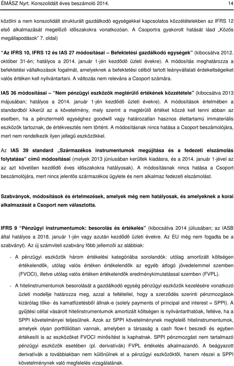 A Csoportra gyakorolt hatását lásd Közös megállapodások 7. oldal) Az IFRS 10, IFRS 12 és IAS 27 módosításai Befektetési gazdálkodó egységek (kibocsátva 2012. október 31-én; hatályos a 2014.