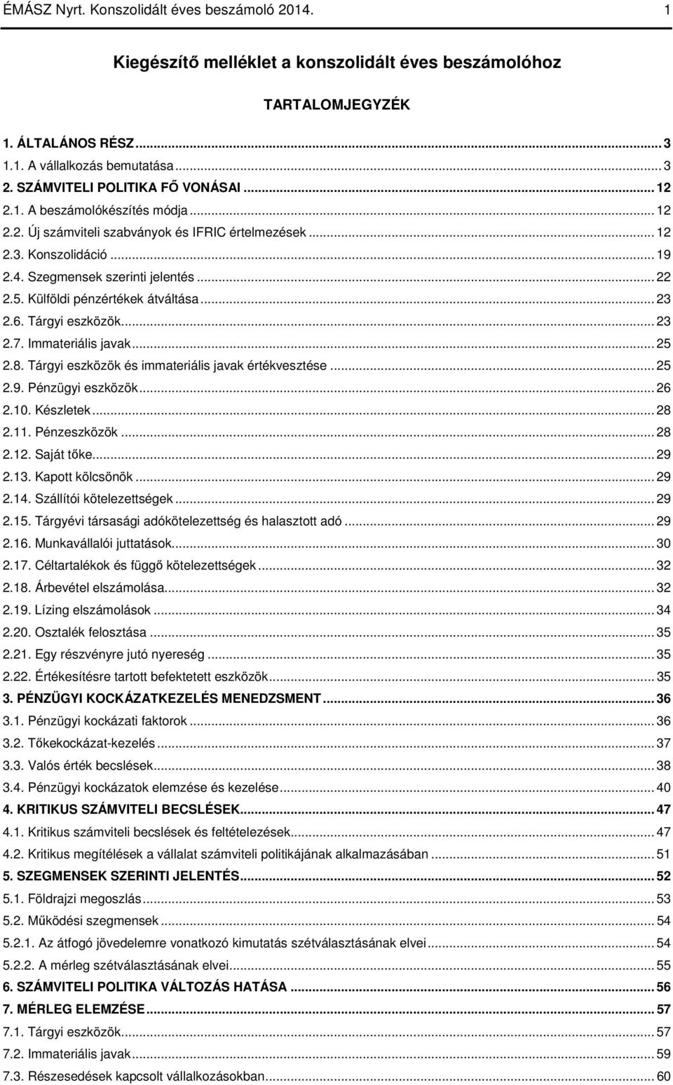 5. Külföldi pénzértékek átváltása... 23 2.6. Tárgyi eszközök... 23 2.7. Immateriális javak... 25 2.8. Tárgyi eszközök és immateriális javak értékvesztése... 25 2.9. Pénzügyi eszközök... 26 2.10.