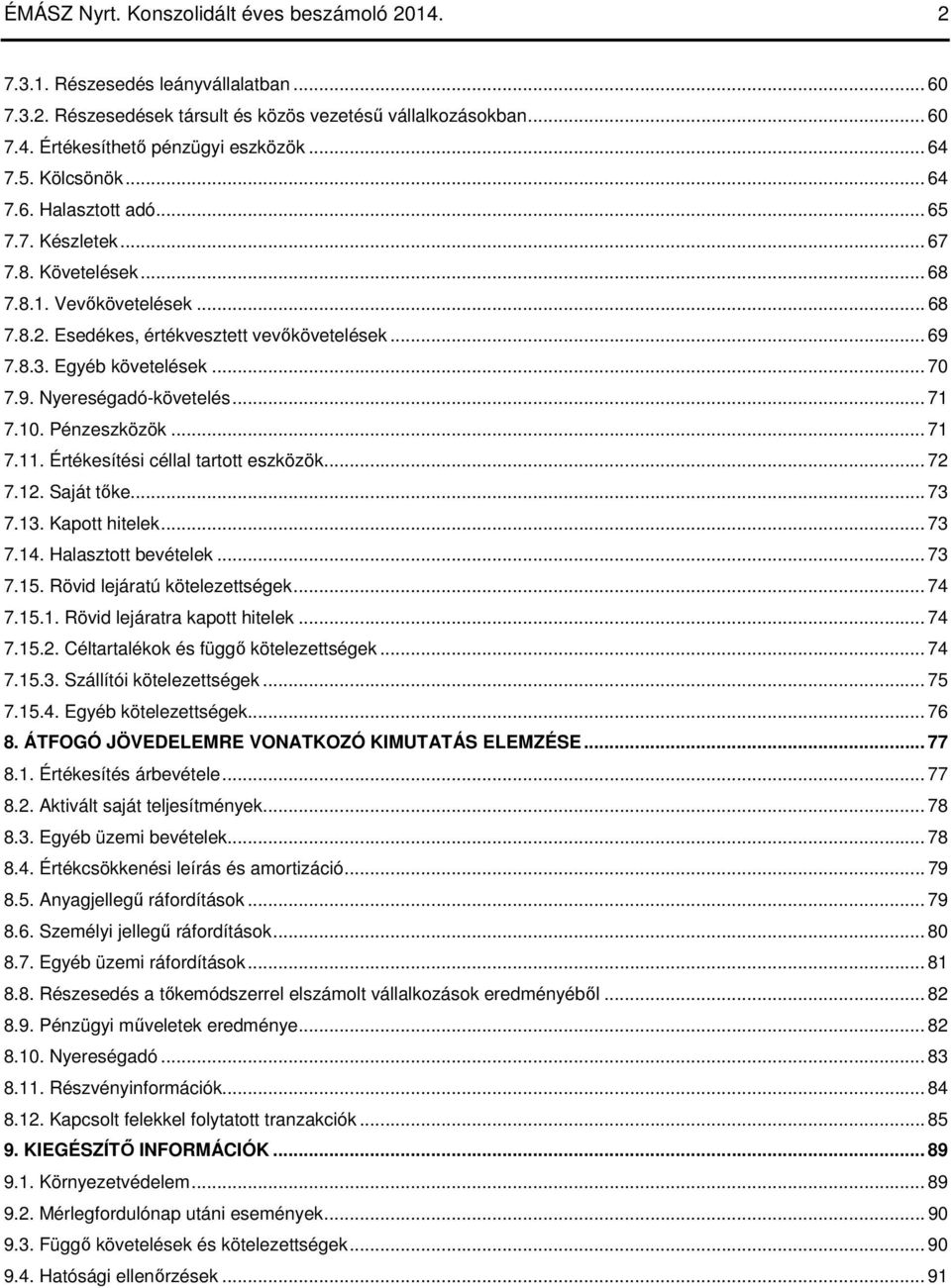 Egyéb követelések... 70 7.9. Nyereségadó-követelés... 71 7.10. Pénzeszközök... 71 7.11. Értékesítési céllal tartott eszközök... 72 7.12. Saját tőke... 73 7.13. Kapott hitelek... 73 7.14.