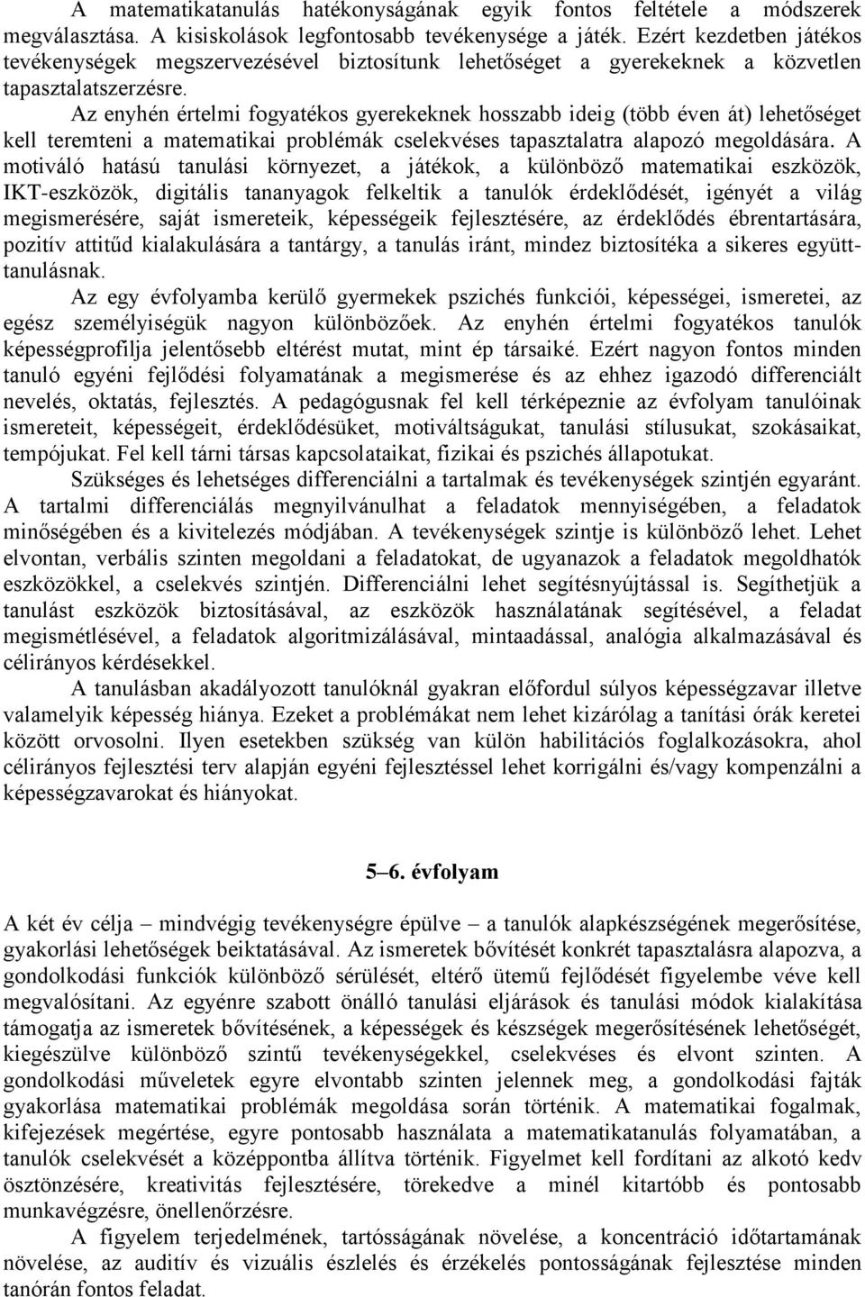 Az enyhén értelmi fogyatékos gyerekeknek hosszabb ideig (több éven át) lehetőséget kell teremteni a matematikai problémák cselekvéses tapasztalatra alapozó megoldására.