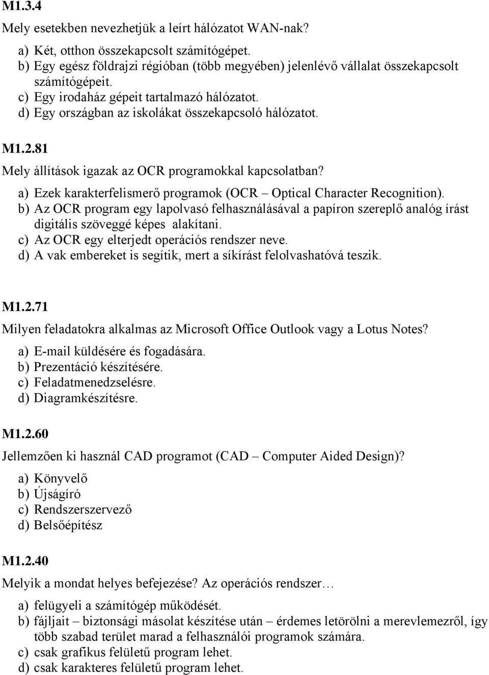 a) Ezek karakterfelismerő programok (OCR Optical Character Recognition). b) Az OCR program egy lapolvasó felhasználásával a papíron szereplő analóg írást digitális szöveggé képes alakítani.