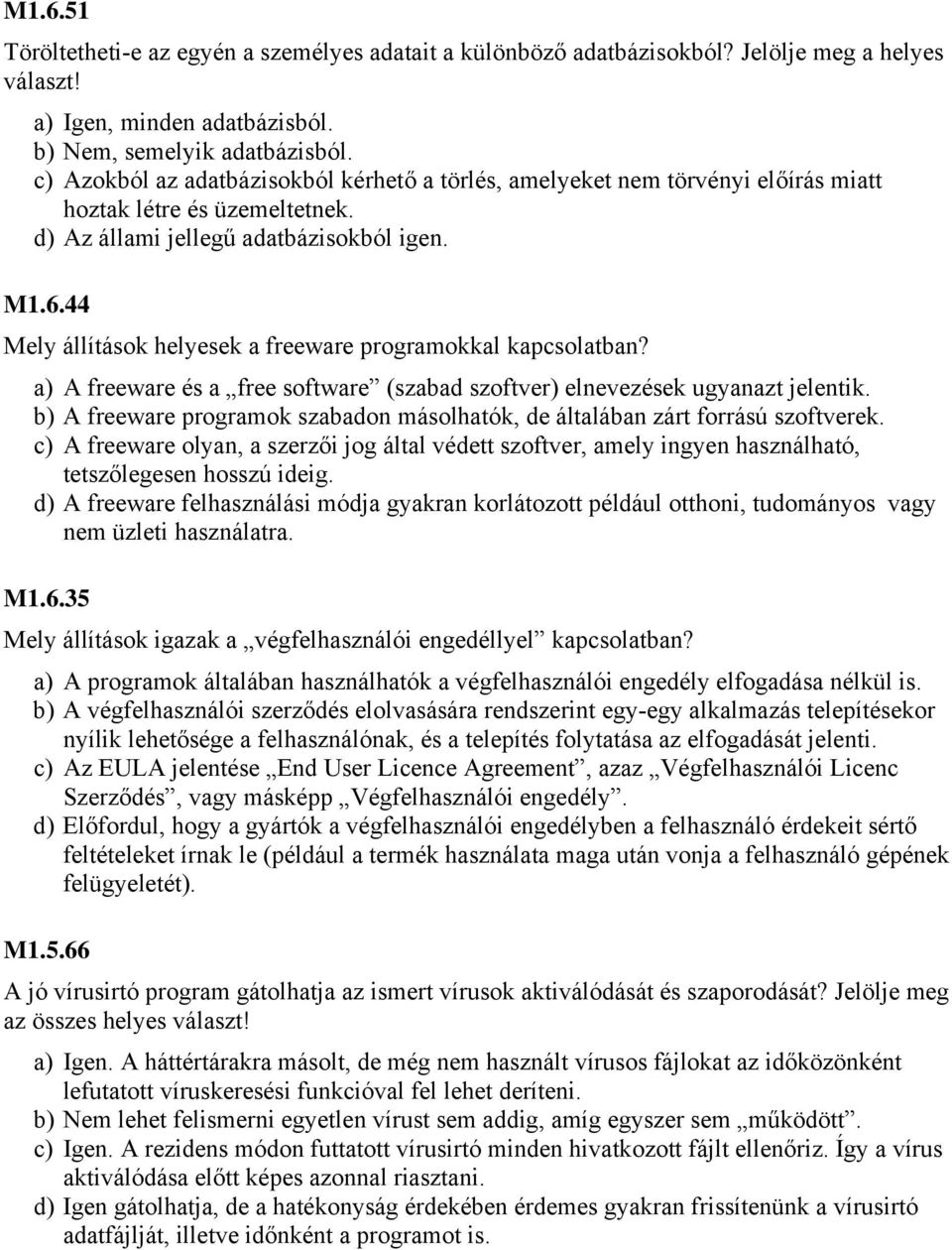 44 Mely állítások helyesek a freeware programokkal kapcsolatban? a) A freeware és a free software (szabad szoftver) elnevezések ugyanazt jelentik.