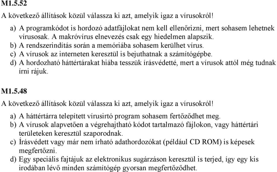 d) A hordozható háttértárakat hiába tesszük írásvédetté, mert a vírusok attól még tudnak írni rájuk. M1.5.48 A következő állítások közül válassza ki azt, amelyik igaz a vírusokról!