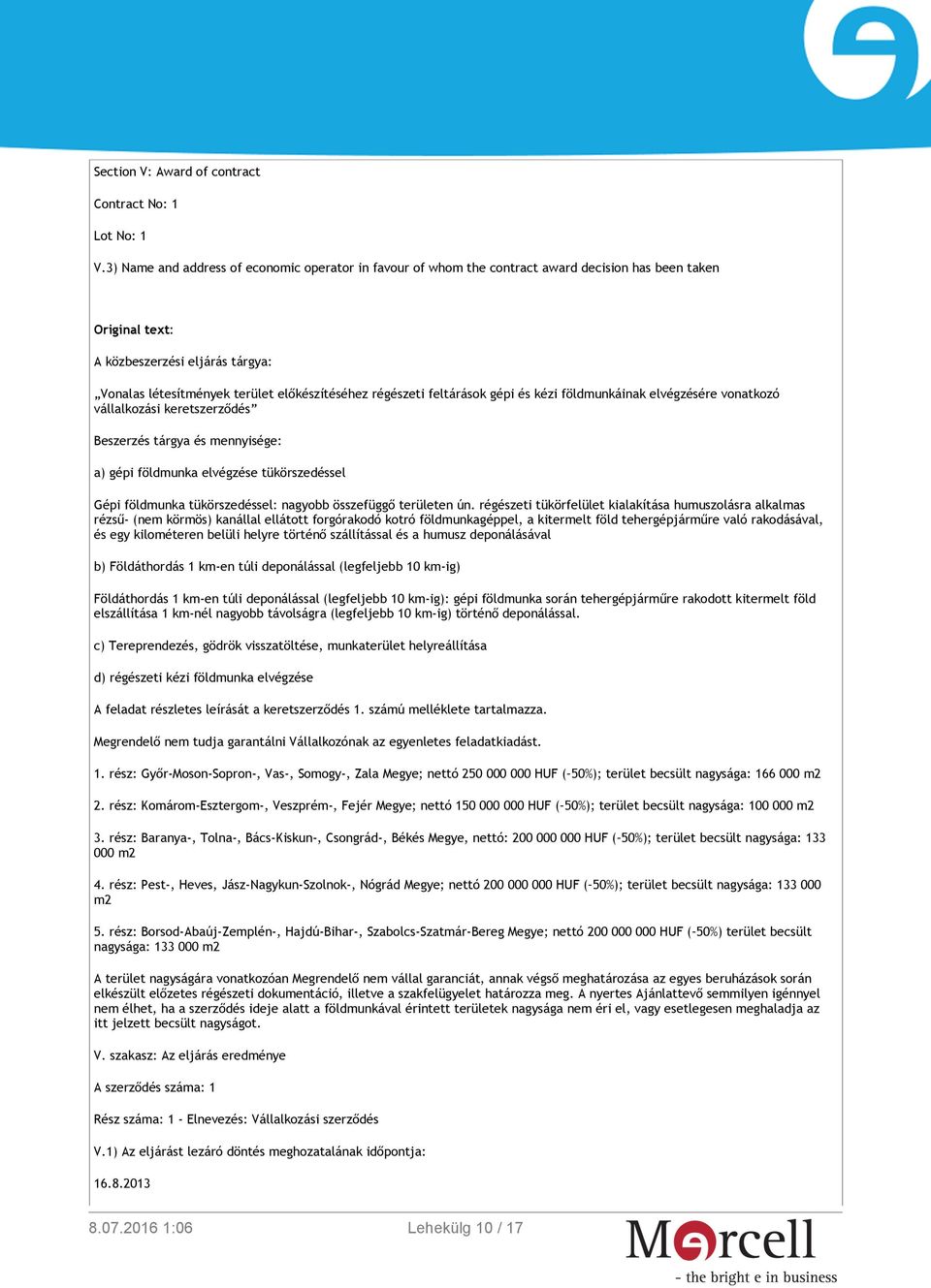 régészeti feltárások gépi és kézi földmunkáinak elvégzésére vonatkozó vállalkozási keretszerződés Beszerzés tárgya és mennyisége: a) gépi földmunka elvégzése tükörszedéssel Gépi földmunka