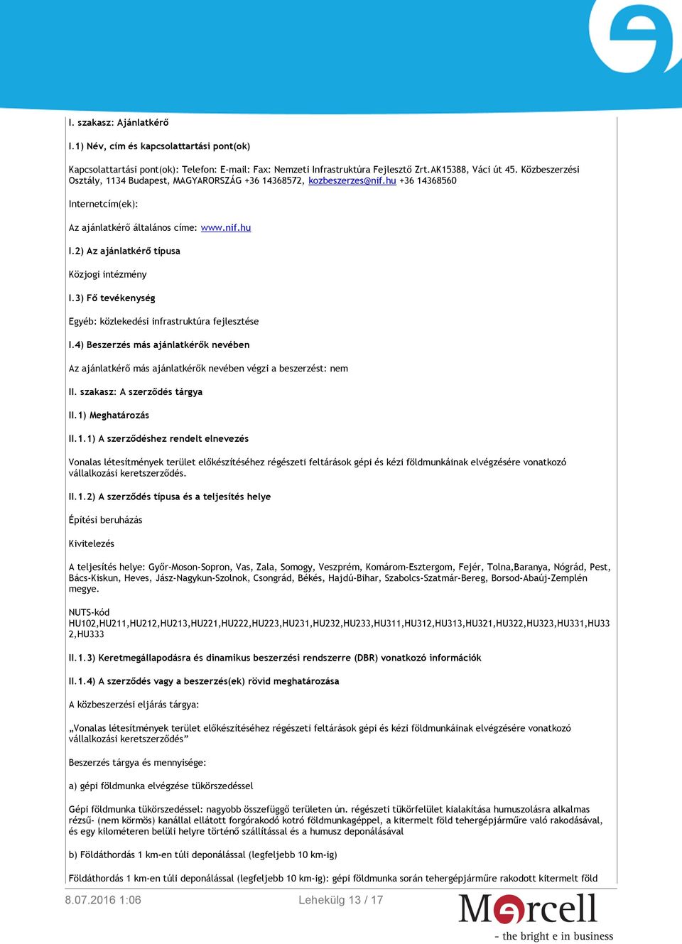 2) Az ajánlatkérő típusa Közjogi intézmény I.3) Fő tevékenység Egyéb: közlekedési infrastruktúra fejlesztése I.
