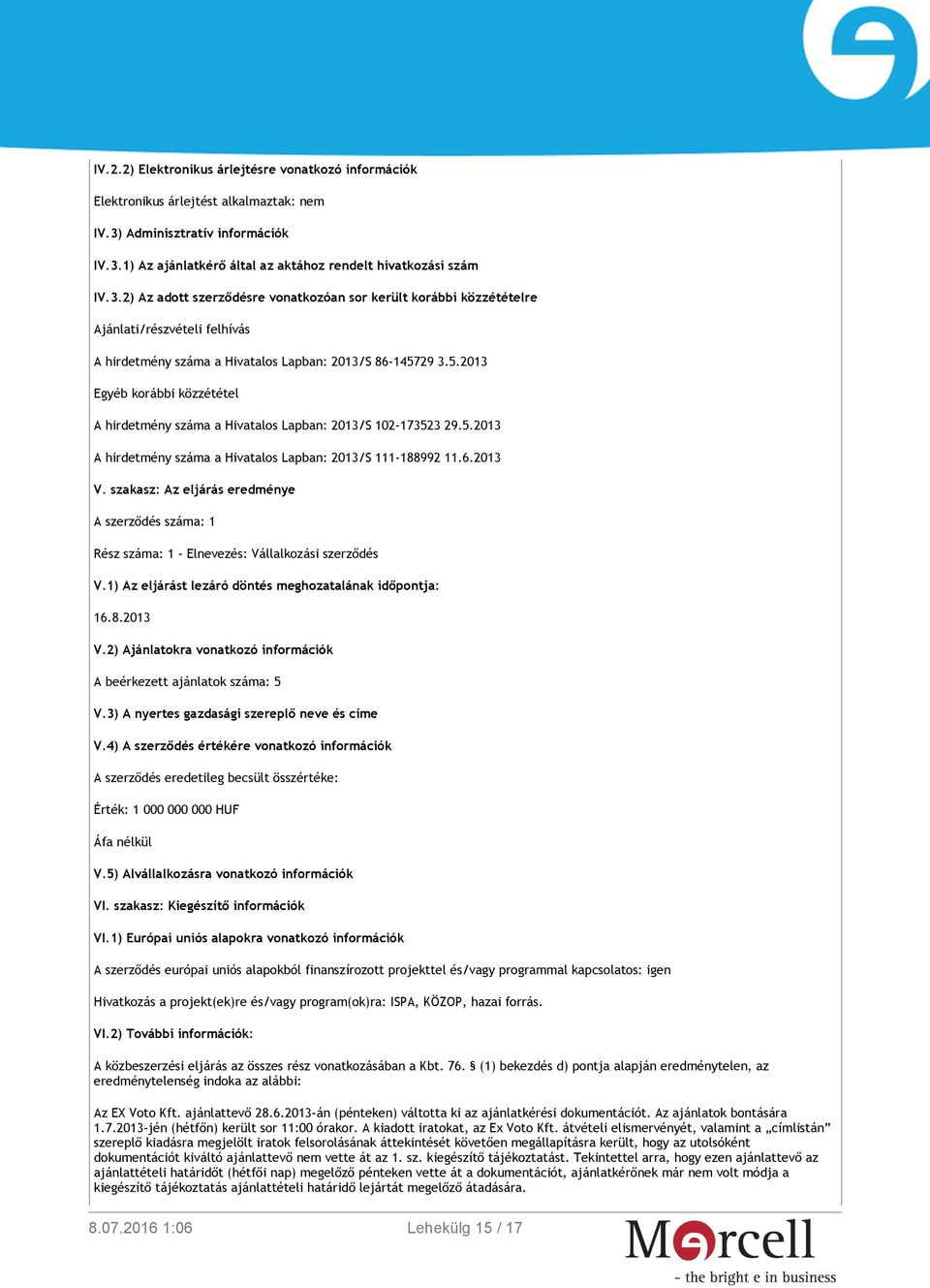 5.2013 Egyéb korábbi közzététel A hirdetmény száma a Hivatalos Lapban: 2013/S 102-173523 29.5.2013 A hirdetmény száma a Hivatalos Lapban: 2013/S 111-188992 11.6.2013 V.