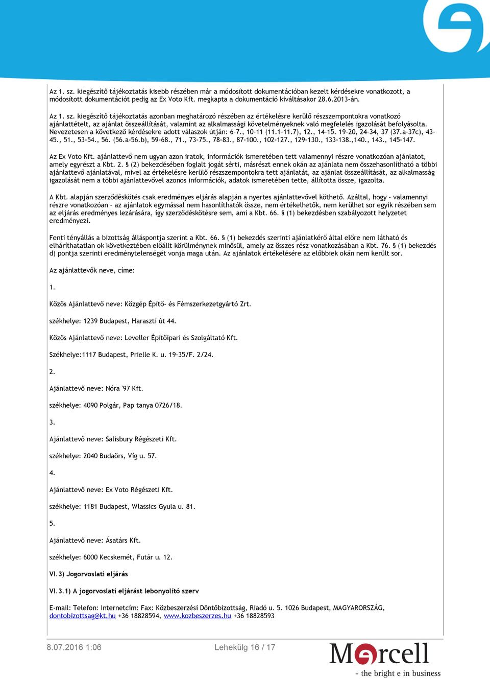 kiegészítő tájékoztatás azonban meghatározó részében az értékelésre kerülő részszempontokra vonatkozó ajánlattételt, az ajánlat összeállítását, valamint az alkalmassági követelményeknek való