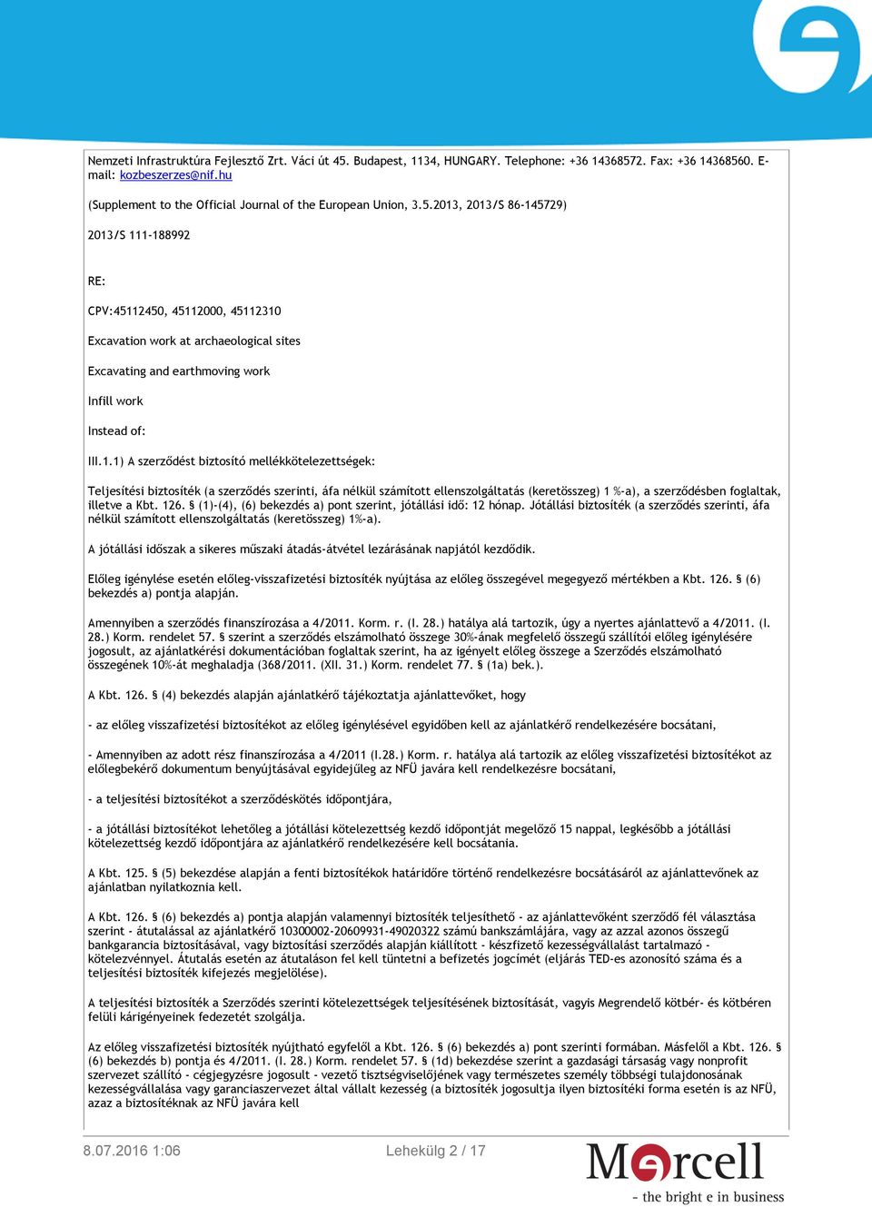 2013, 2013/S 86-145729) 2013/S 111-188992 RE: CPV:45112450, 45112000, 45112310 Excavation work at archaeological sites Excavating and earthmoving work Infill work Instead of: III.1.1) A szerződést biztosító mellékkötelezettségek: Teljesítési biztosíték (a szerződés szerinti, áfa nélkül számított ellenszolgáltatás (keretösszeg) 1 %-a), a szerződésben foglaltak, illetve a Kbt.