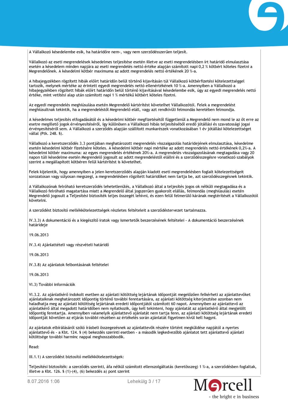 számított napi 0,2 % kötbért köteles fizetni a Megrendelőnek. A késedelmi kötbér maximuma az adott megrendelés nettó értékének 20 %-a.