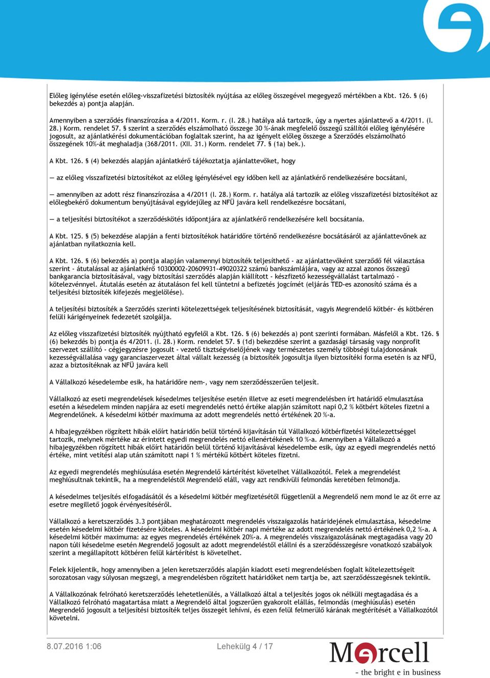 szerint a szerződés elszámolható összege 30 %-ának megfelelő összegű szállítói előleg igénylésére jogosult, az ajánlatkérési dokumentációban foglaltak szerint, ha az igényelt előleg összege a