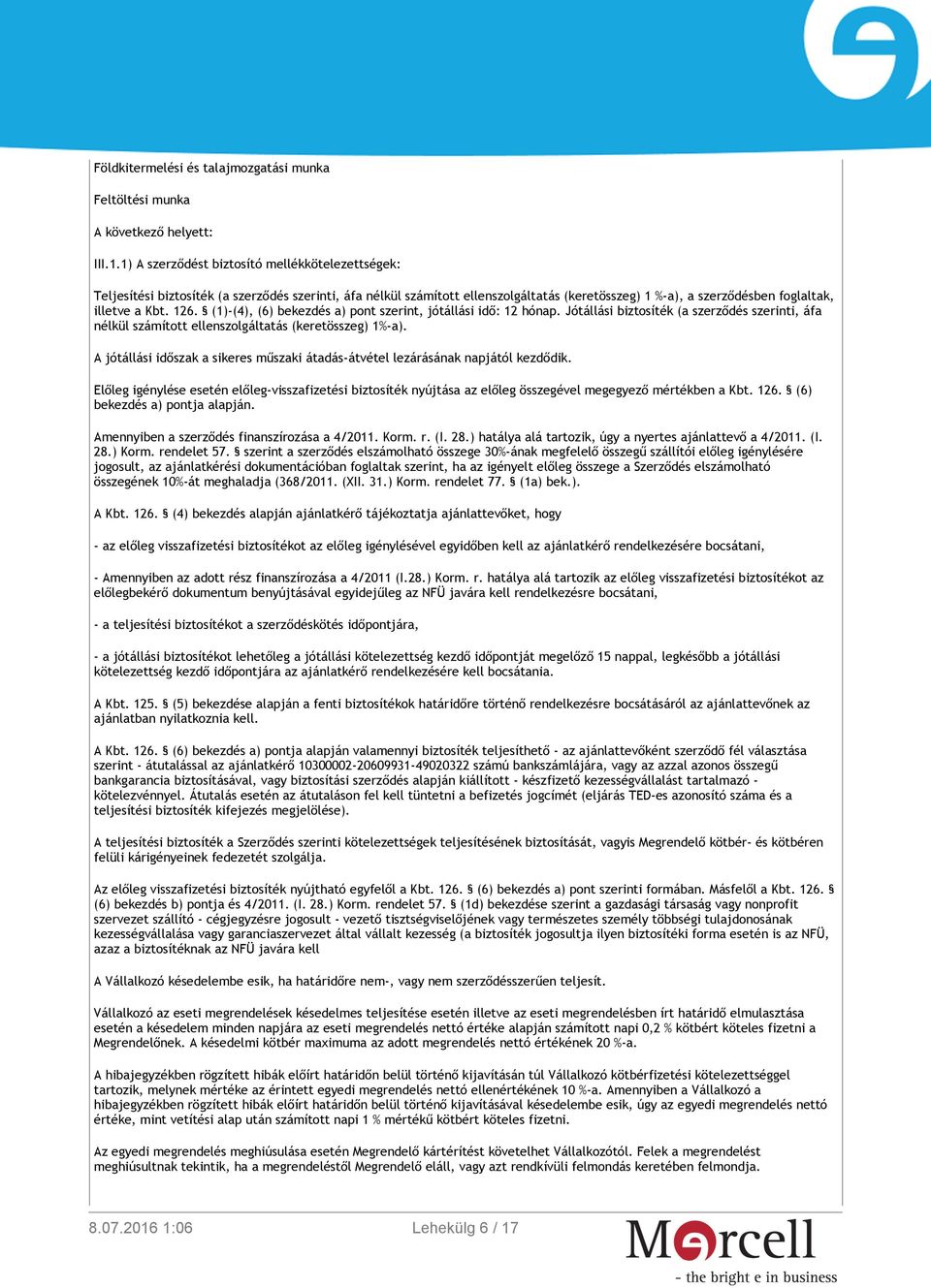 126. (1)-(4), (6) bekezdés a) pont szerint, jótállási idő: 12 hónap. Jótállási biztosíték (a szerződés szerinti, áfa nélkül számított ellenszolgáltatás (keretösszeg) 1%-a).