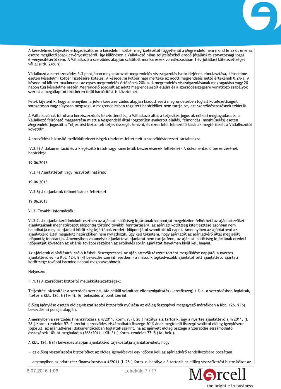 Vállalkozó a keretszerződés 3.3 pontjában meghatározott megrendelés visszaigazolás határidejének elmulasztása, késedelme esetén késedelmi kötbér fizetésére köteles.