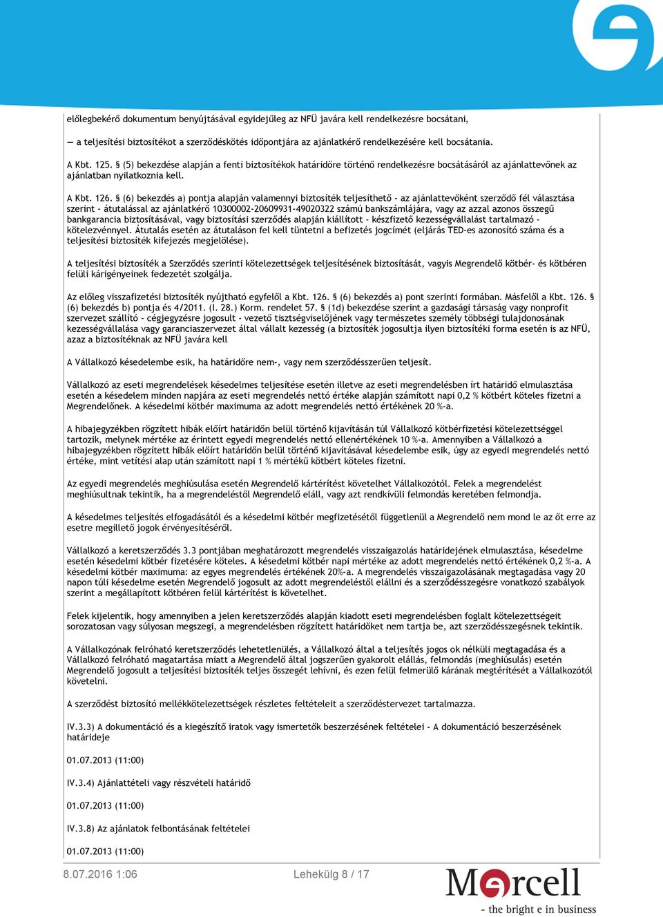 (6) bekezdés a) pontja alapján valamennyi biztosíték teljesíthető - az ajánlattevőként szerződő fél választása szerint - átutalással az ajánlatkérő 10300002-20609931-49020322 számú bankszámlájára,