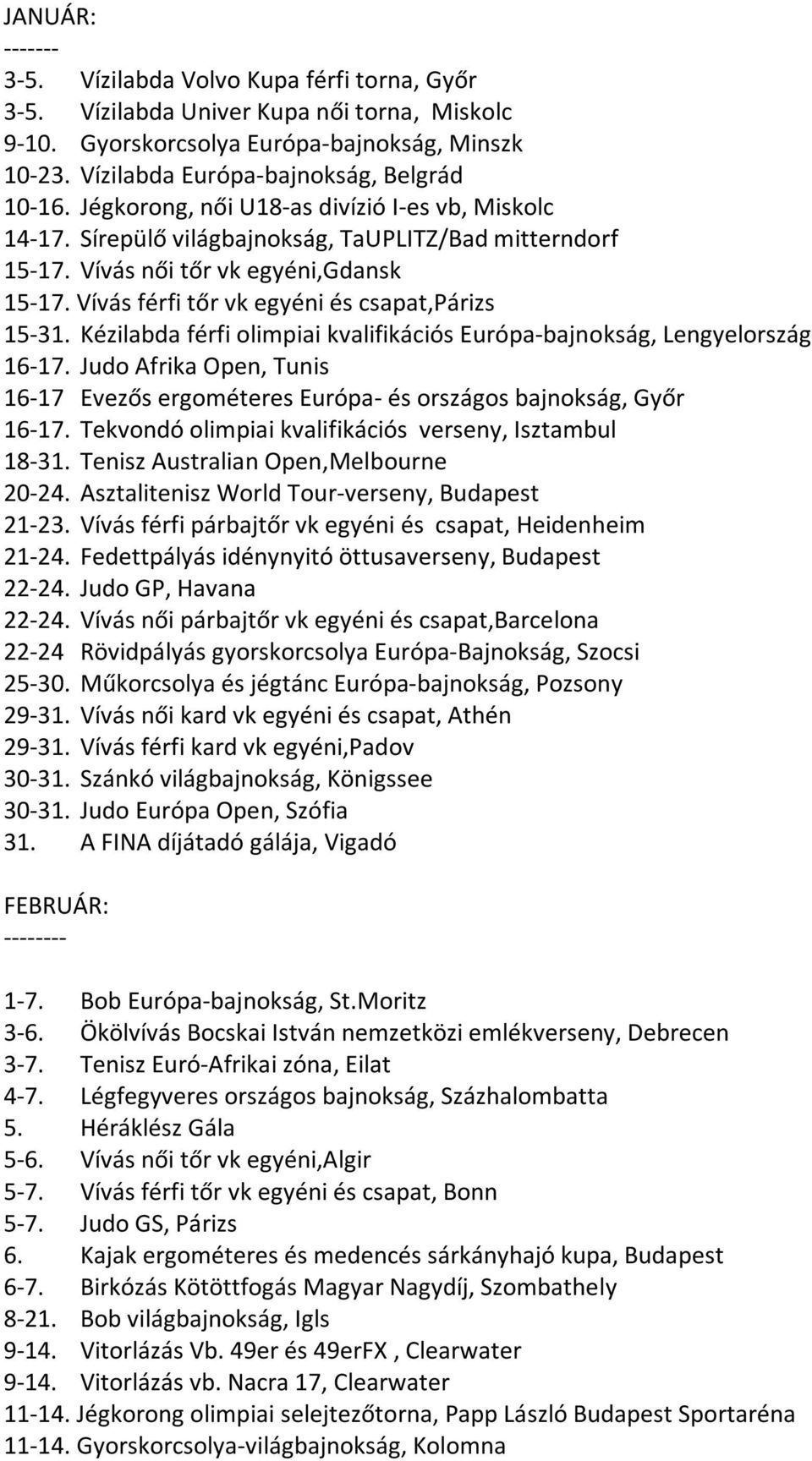 Vívás férfi tőr vk egyéni és csapat,párizs 15-31. Kézilabda férfi olimpiai kvalifikációs Európa-bajnokság, Lengyelország 16-17.