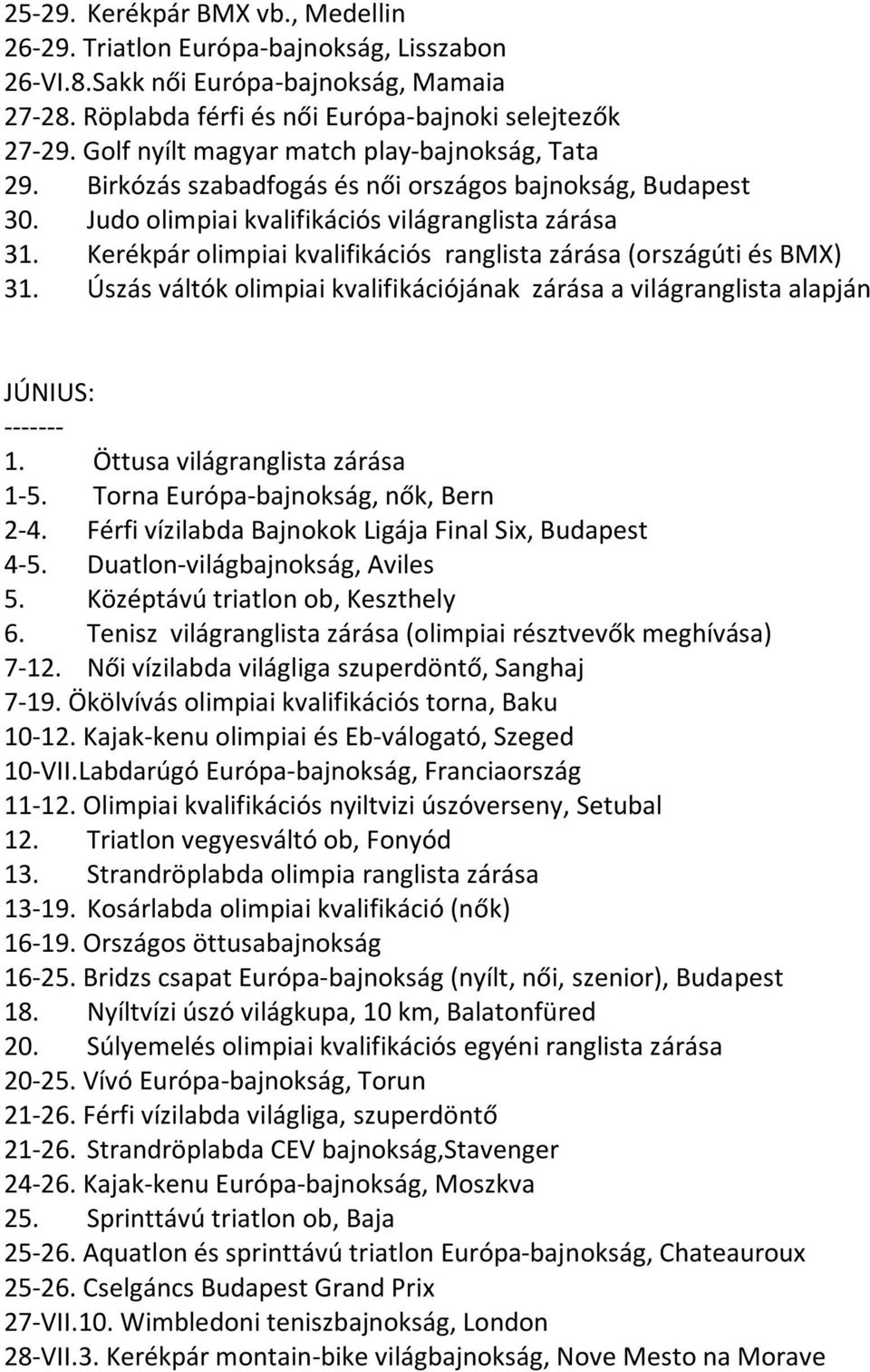 Kerékpár olimpiai kvalifikációs ranglista zárása (országúti és BMX) 31. Úszás váltók olimpiai kvalifikációjának zárása a világranglista alapján JÚNIUS: ------- 1. Öttusa világranglista zárása 1-5.