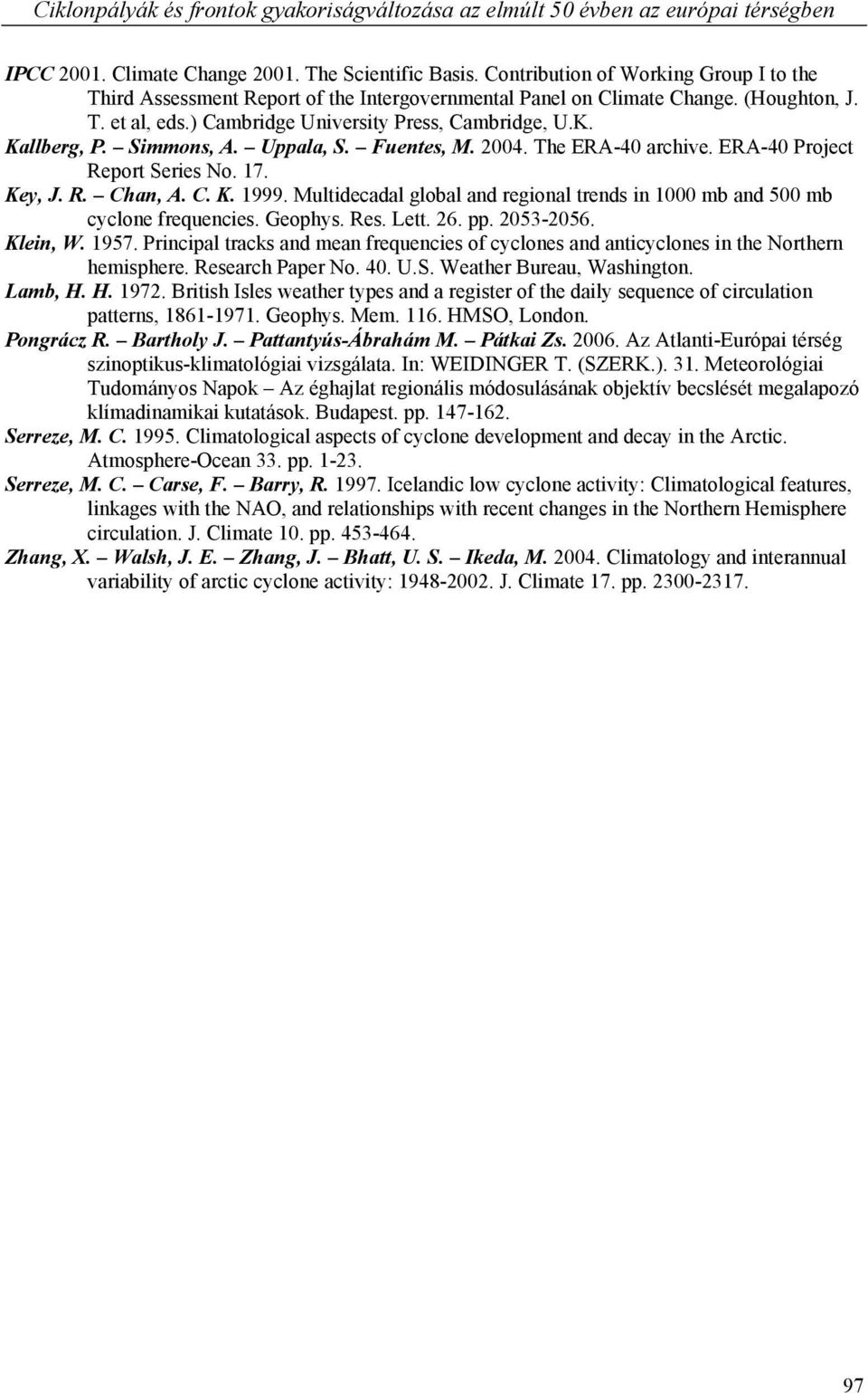 Simmons, A. Uppala, S. Fuentes, M. 2004. The ERA-40 archive. ERA-40 Project Report Series No. 17. Key, J. R. Chan, A. C. K. 1999.