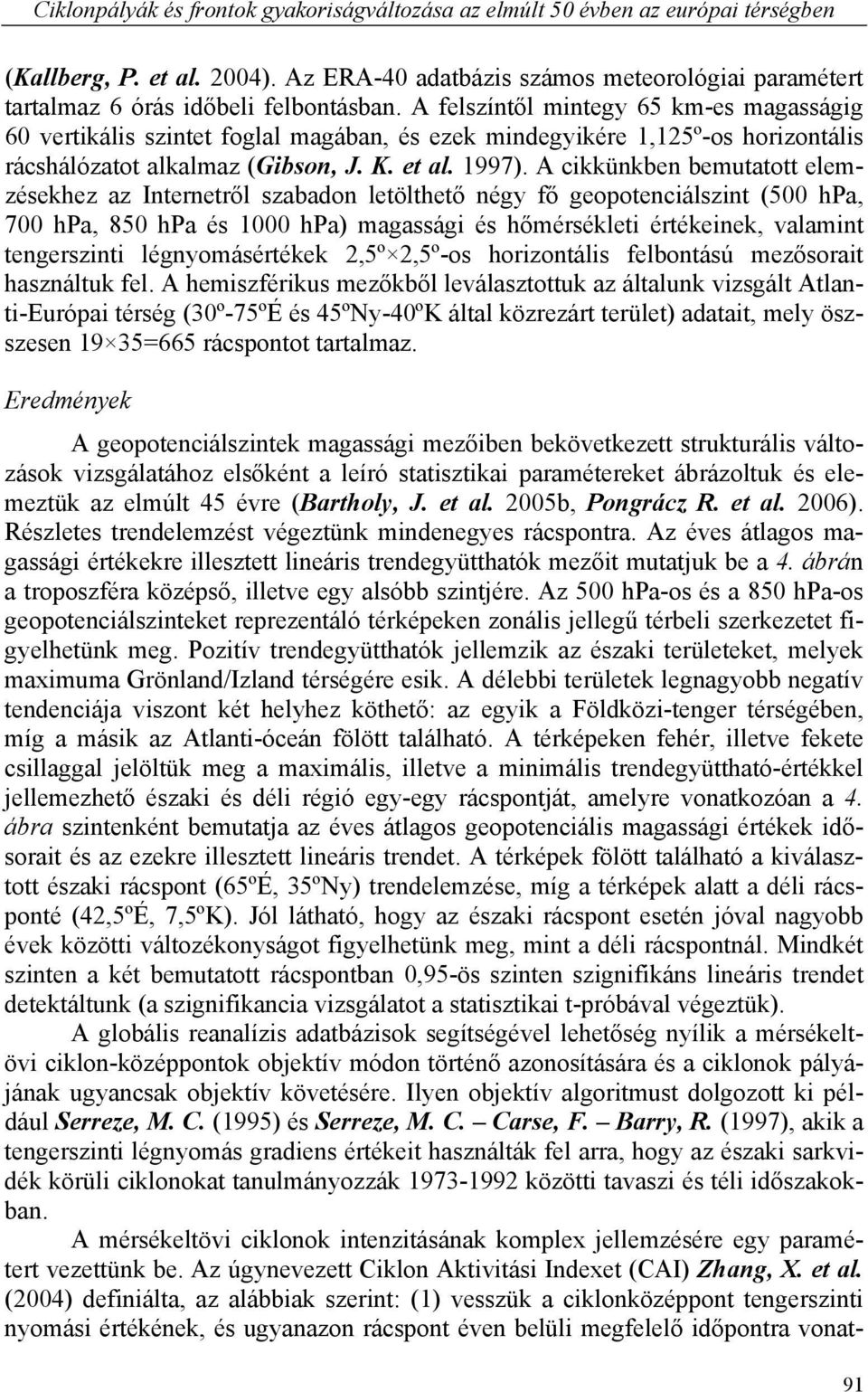 A felszíntől mintegy 65 km-es magasságig 60 vertikális szintet foglal magában, és ezek mindegyikére 1,125º-os horizontális rácshálózatot alkalmaz (Gibson, J. K. et al. 1997).