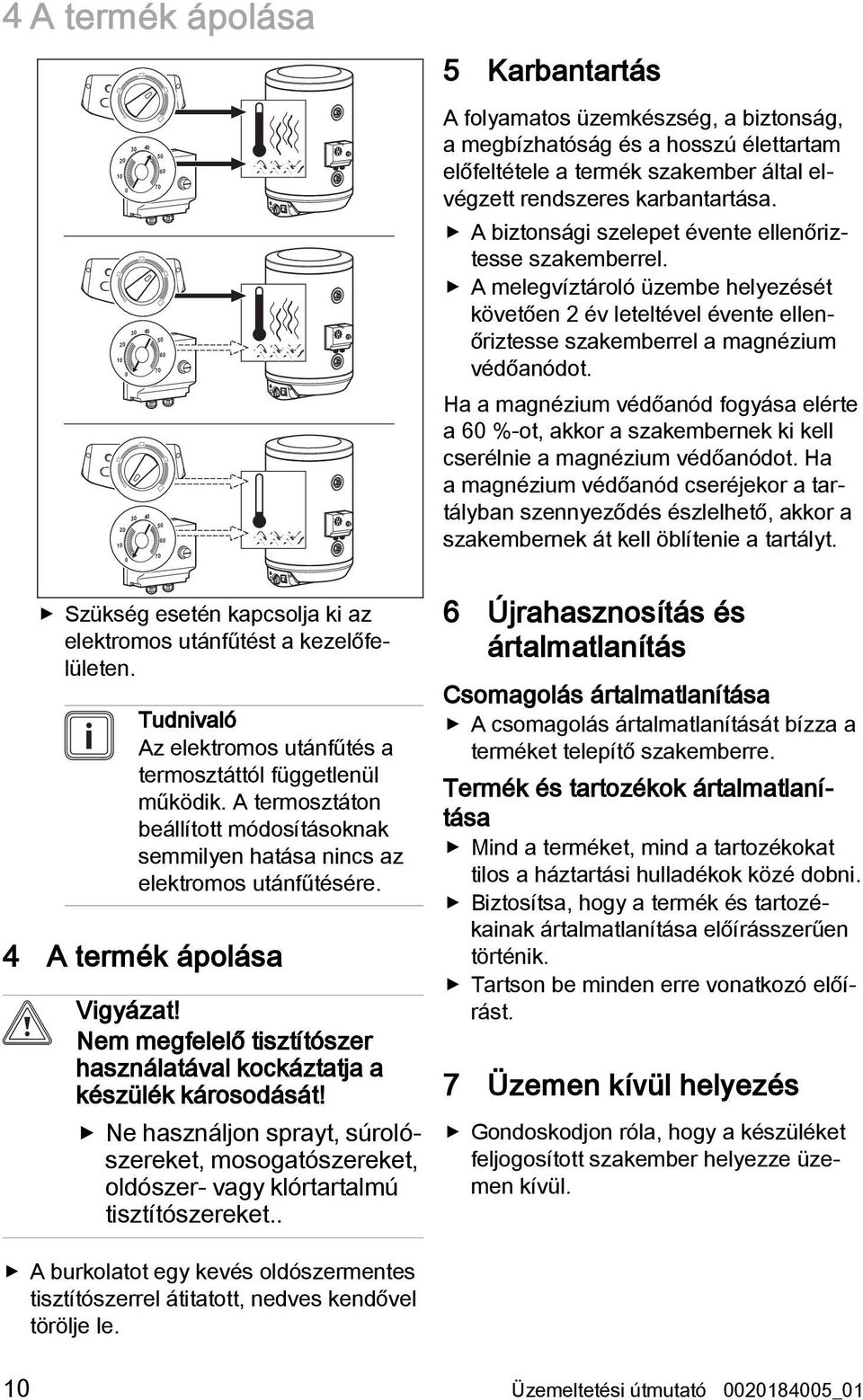 A melegvíztároló üzembe helyezését követően 2 év leteltével évente ellenőriztesse szakemberrel a magnézium védőanódot.