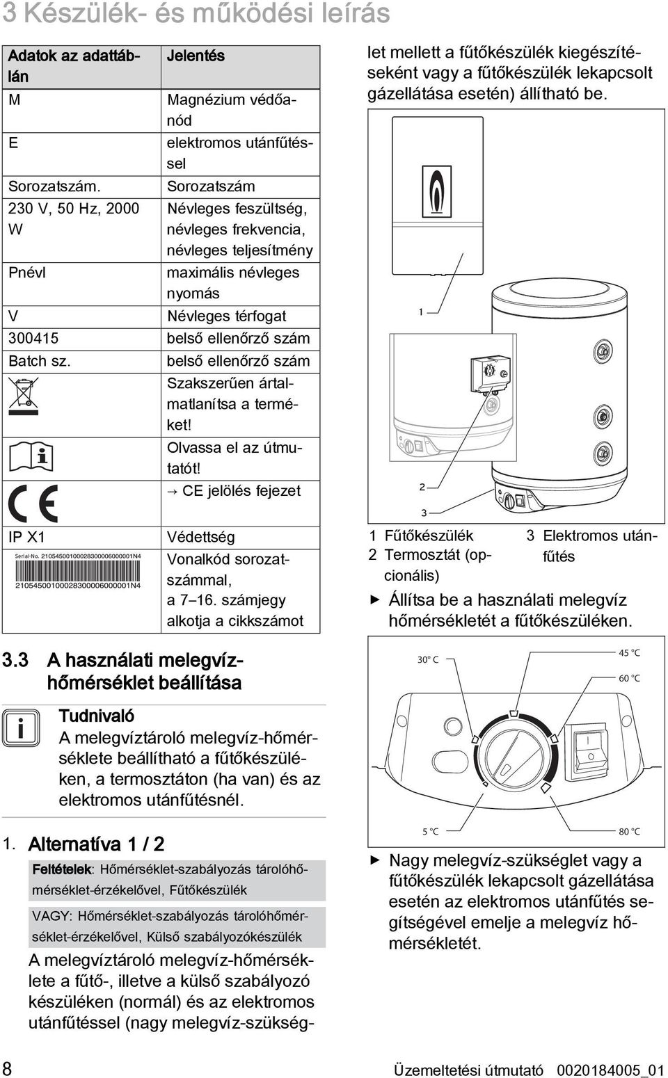 belső ellenőrző szám Batch sz. IP X1 Serial-No. belső ellenőrző szám Szakszerűen ártalmatlanítsa a terméket! Olvassa el az útmutatót! CE jelölés fejezet Védettség Vonalkód sorozatszámmal, a 7 16.