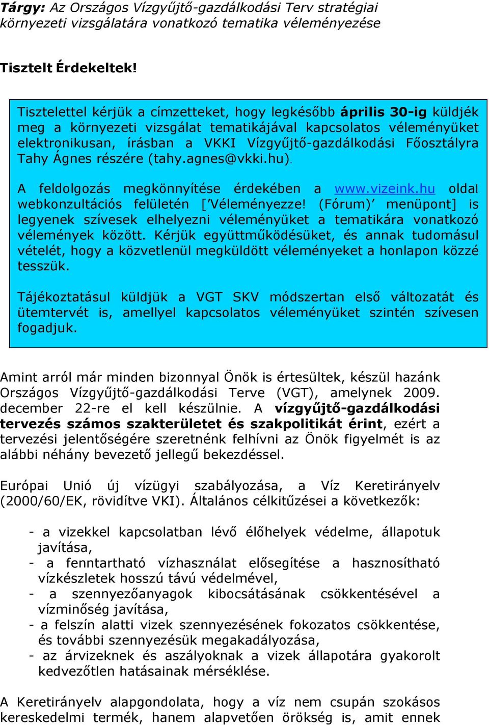 Főosztályra Tahy Ágnes részére (tahy.agnes@vkki.hu). A feldolgozás megkönnyítése érdekében a www.vizeink.hu oldal webkonzultációs felületén [ Véleményezze!