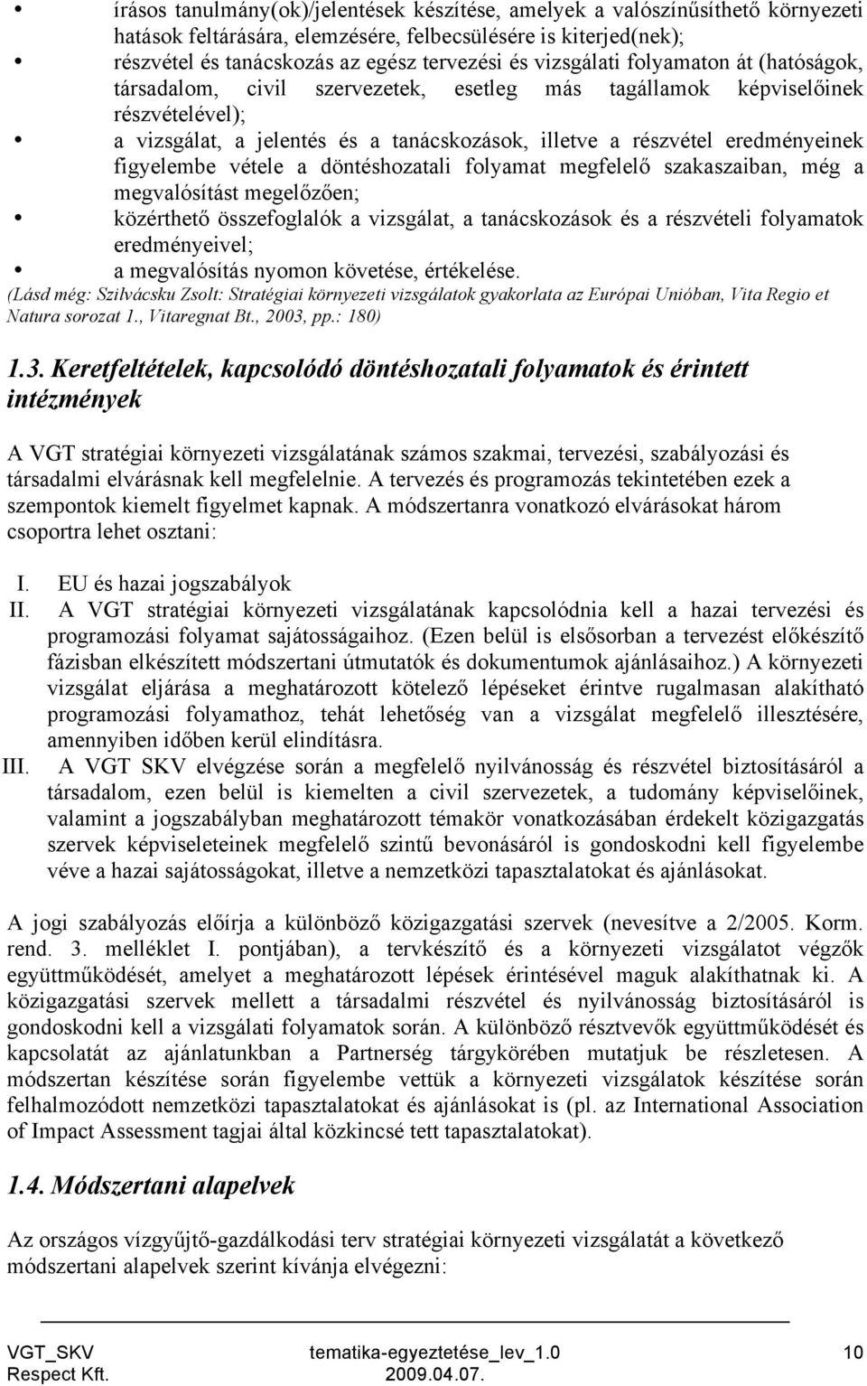 figyelembe vétele a döntéshozatali folyamat megfelelő szakaszaiban, még a megvalósítást megelőzően; közérthető összefoglalók a vizsgálat, a tanácskozások és a részvételi folyamatok eredményeivel; a