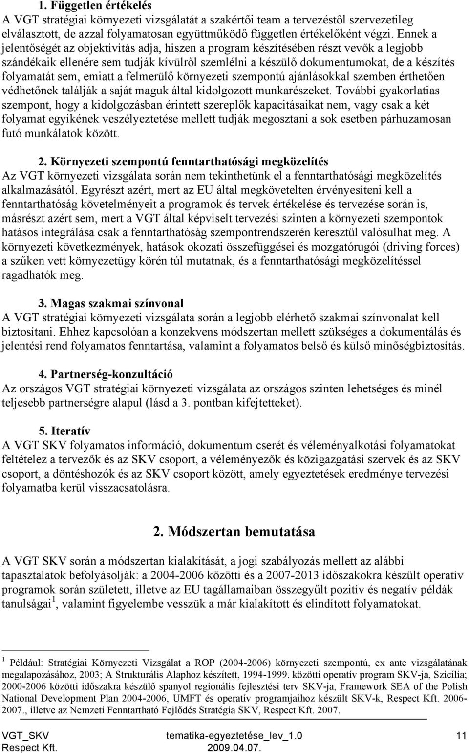 sem, emiatt a felmerülő környezeti szempontú ajánlásokkal szemben érthetően védhetőnek találják a saját maguk által kidolgozott munkarészeket.