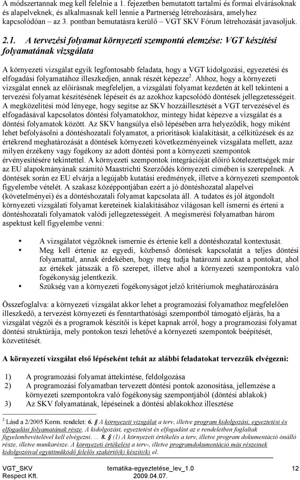 A tervezési folyamat környezeti szempontú elemzése: VGT készítési folyamatának vizsgálata A környezeti vizsgálat egyik legfontosabb feladata, hogy a VGT kidolgozási, egyezetési és elfogadási